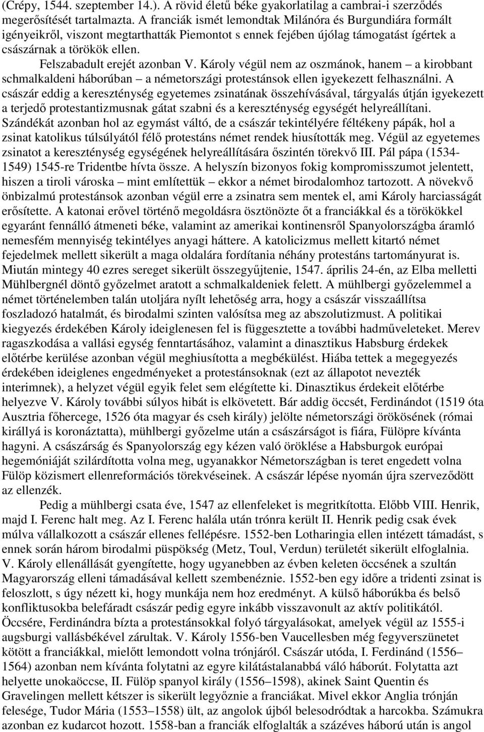 Felszabadult erejét azonban V. Károly végül nem az oszmánok, hanem a kirobbant schmalkaldeni háborúban a németországi protestánsok ellen igyekezett felhasználni.