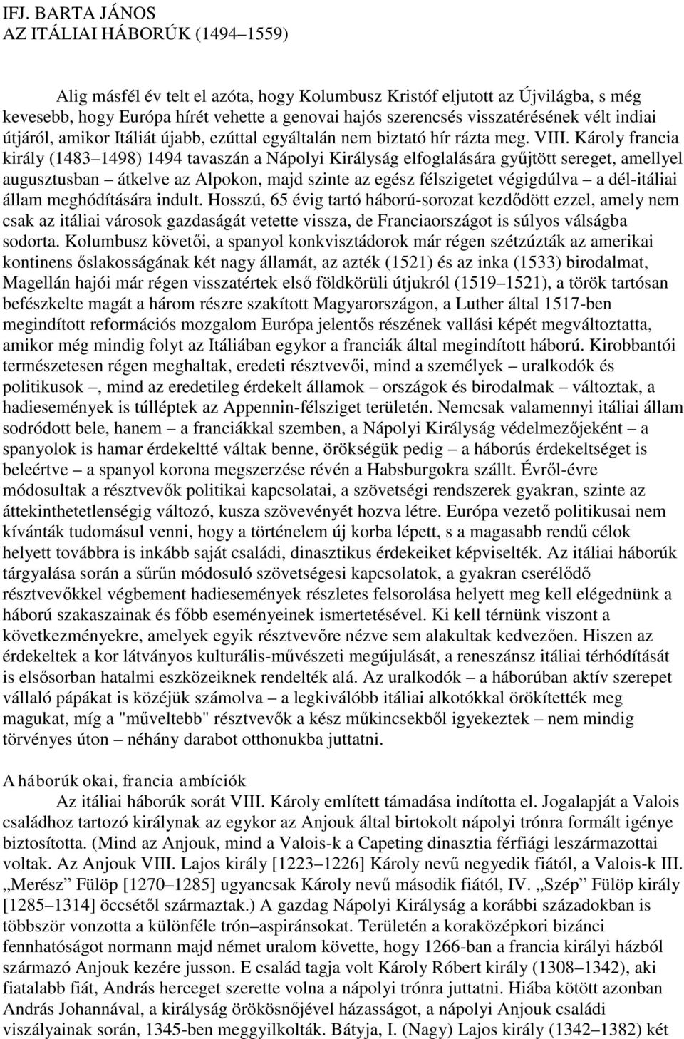 Károly francia király (1483 1498) 1494 tavaszán a Nápolyi Királyság elfoglalására gyűjtött sereget, amellyel augusztusban átkelve az Alpokon, majd szinte az egész félszigetet végigdúlva a dél-itáliai