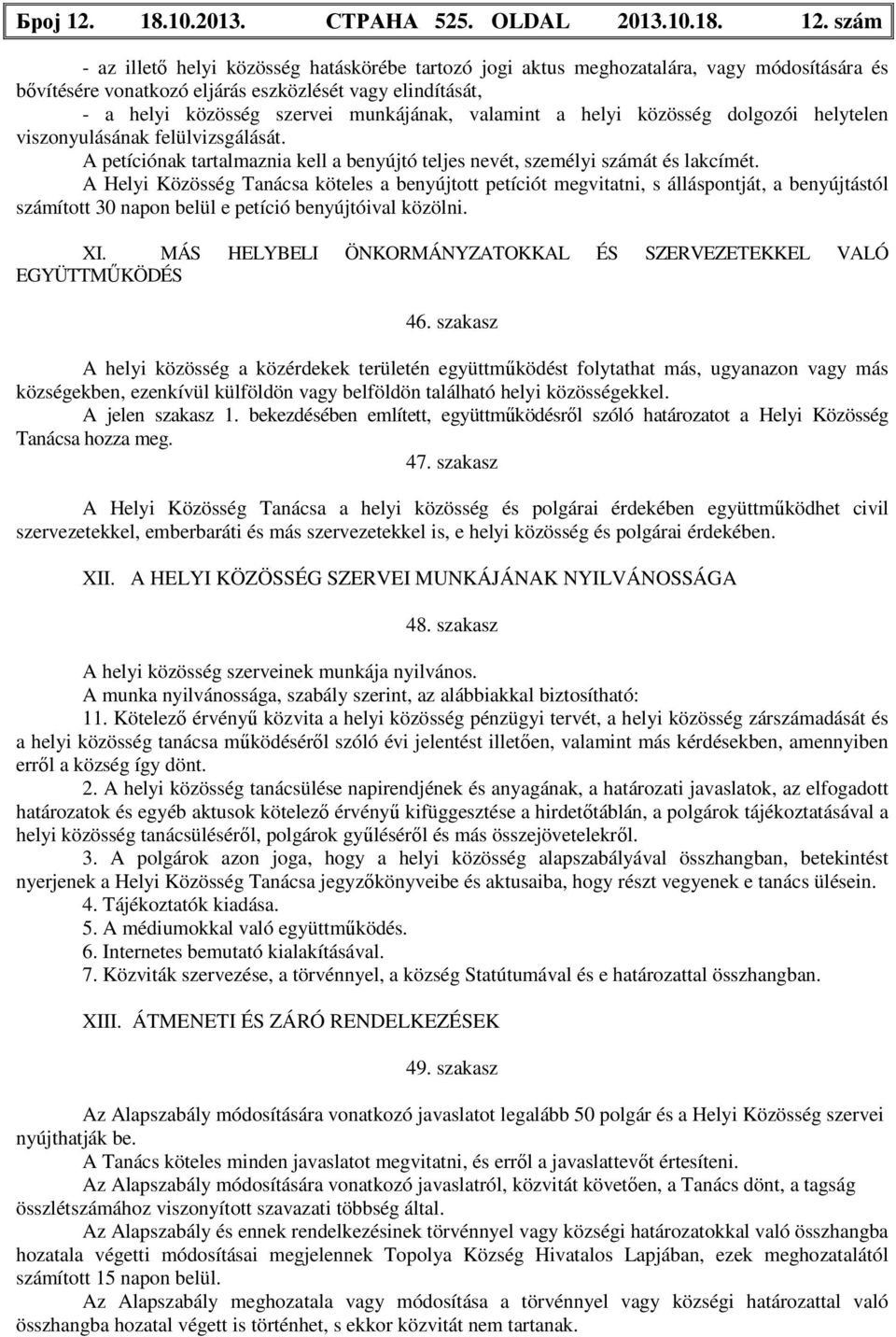 szám - az illető helyi közösség hatáskörébe tartozó jogi aktus meghozatalára, vagy módosítására és bővítésére vonatkozó eljárás eszközlését vagy elindítását, - a helyi közösség szervei munkájának,