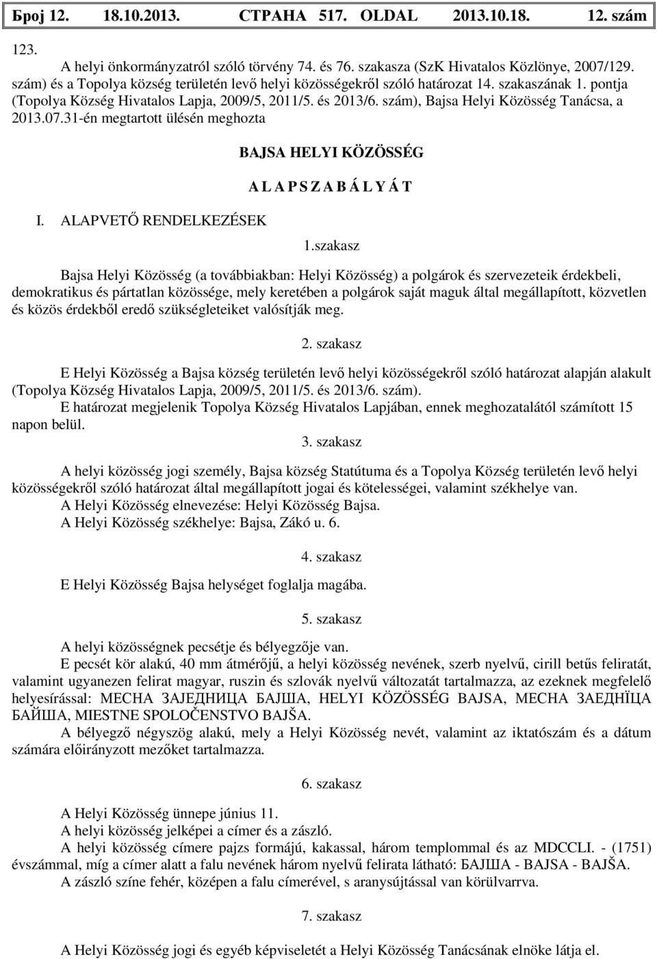 szám), Bajsa Helyi Közösség Tanácsa, a 2013.07.31-én megtartott ülésén meghozta BAJSA HELYI KÖZÖSSÉG A L A P S Z A B Á L Y Á T I. ALAPVETŐ RENDELKEZÉSEK 1.