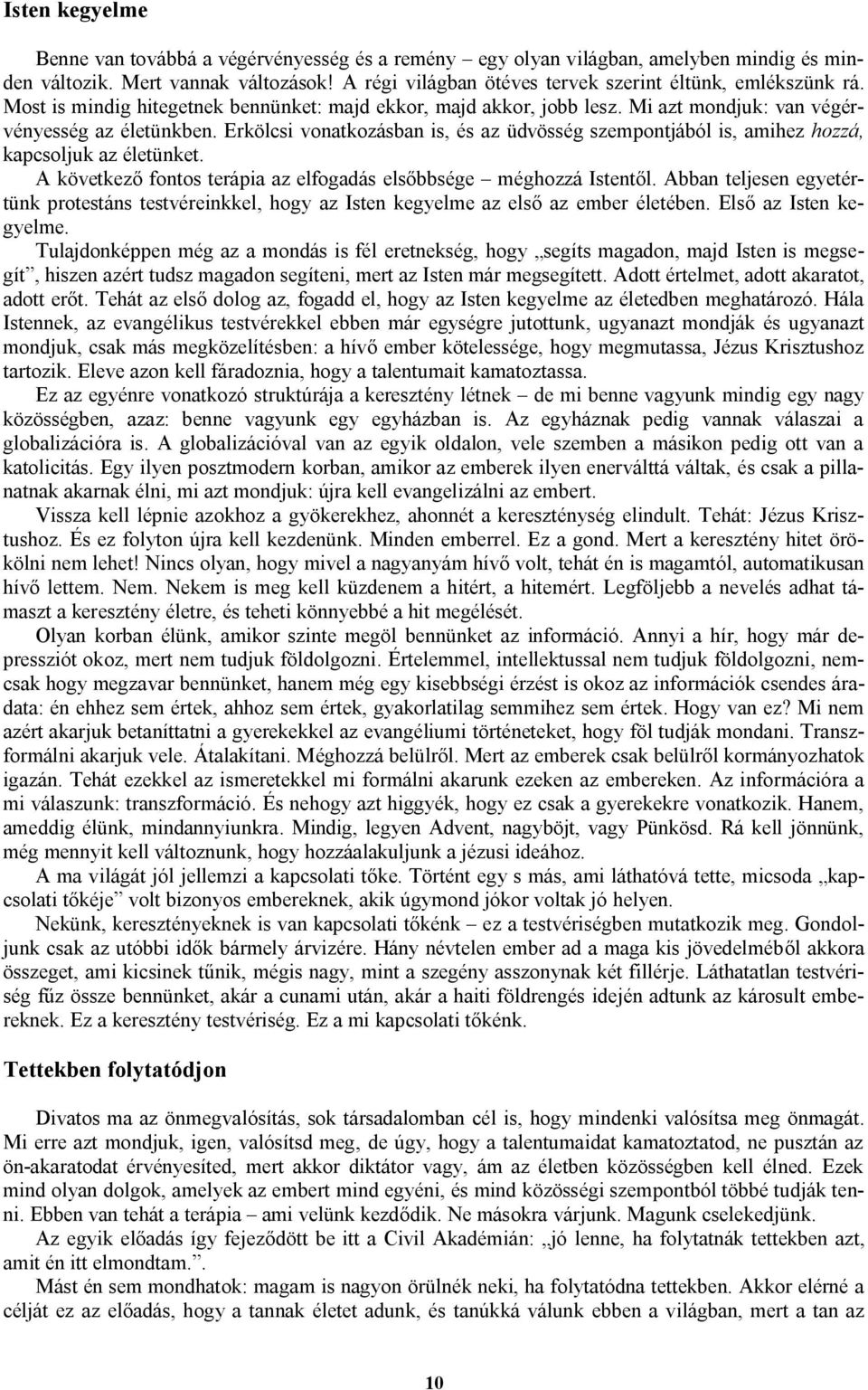 Erkölcsi vonatkozásban is, és az üdvösség szempontjából is, amihez hozzá, kapcsoljuk az életünket. A következő fontos terápia az elfogadás elsőbbsége méghozzá Istentől.