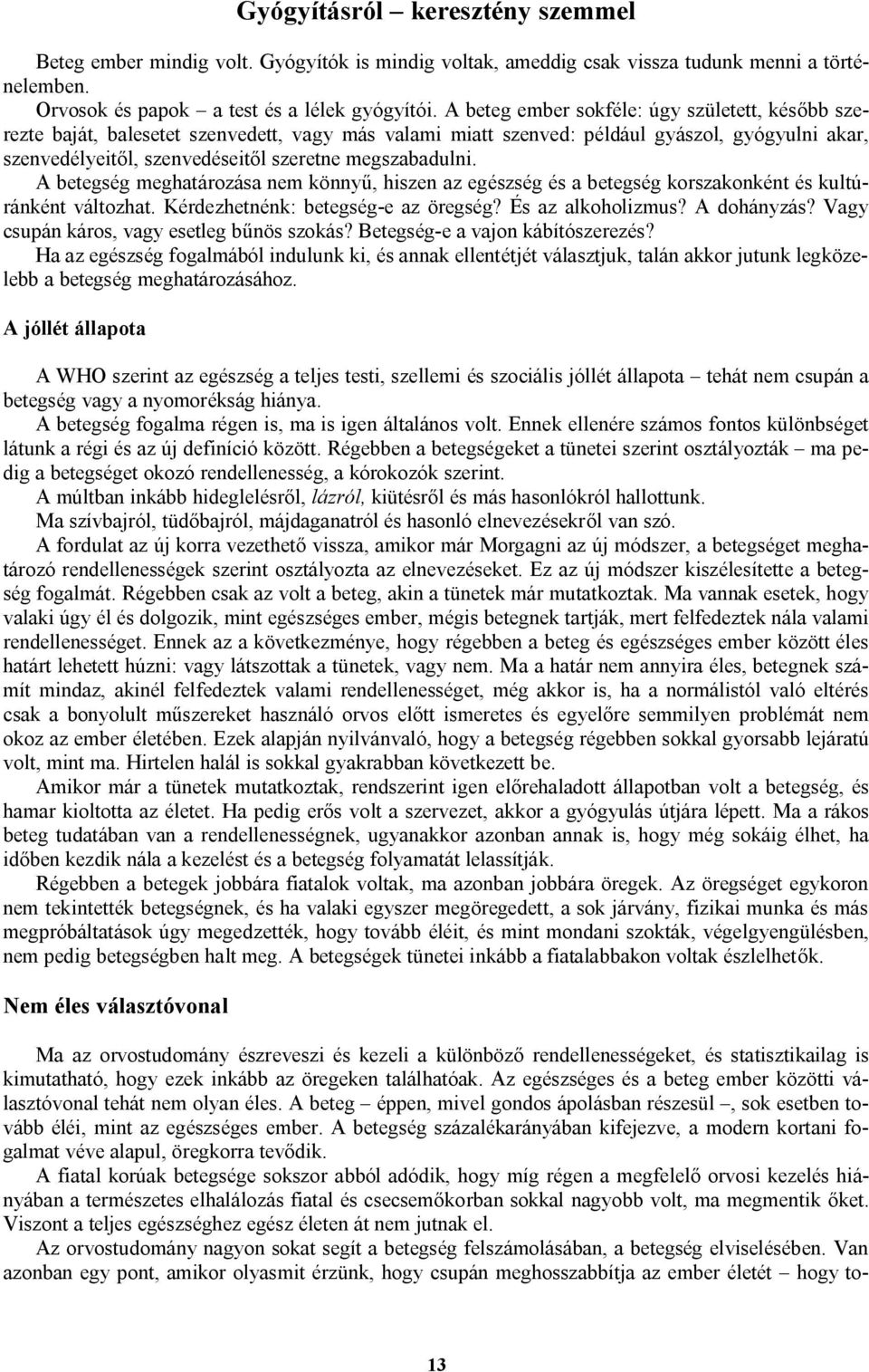 megszabadulni. A betegség meghatározása nem könnyű, hiszen az egészség és a betegség korszakonként és kultúránként változhat. Kérdezhetnénk: betegség-e az öregség? És az alkoholizmus? A dohányzás?