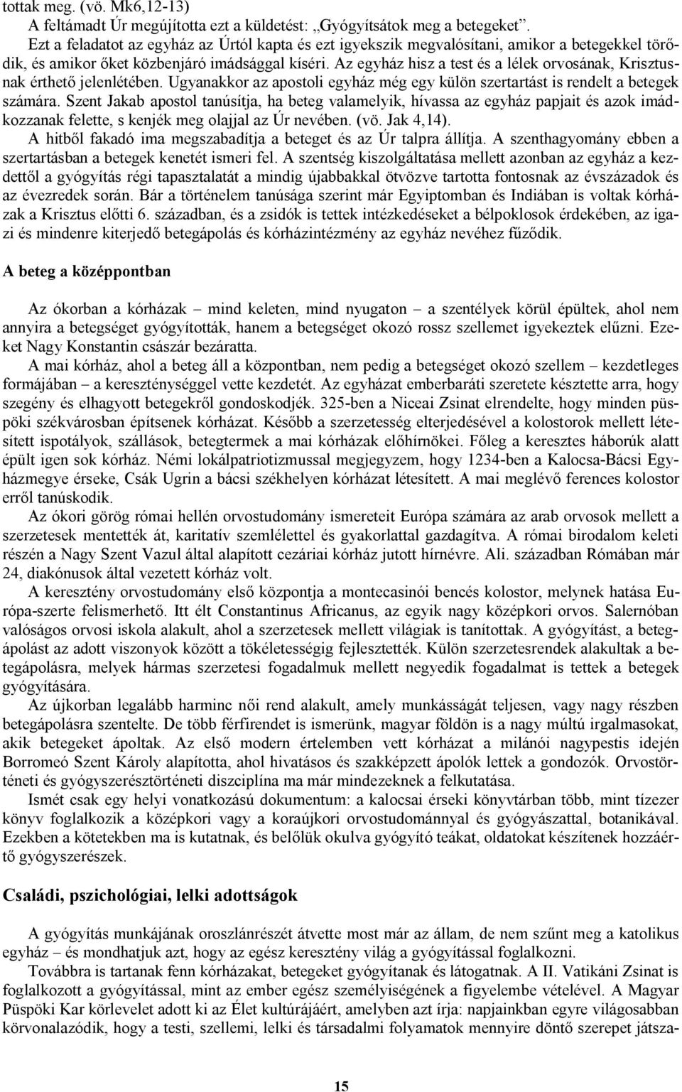 Az egyház hisz a test és a lélek orvosának, Krisztusnak érthető jelenlétében. Ugyanakkor az apostoli egyház még egy külön szertartást is rendelt a betegek számára.