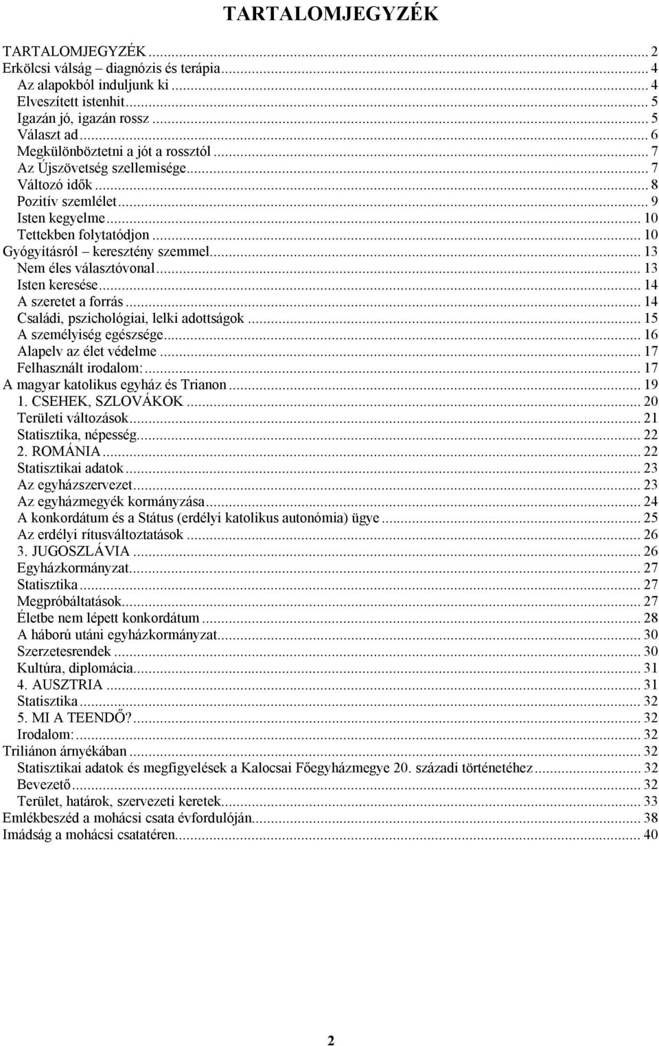 .. 13 Nem éles választóvonal... 13 Isten keresése... 14 A szeretet a forrás... 14 Családi, pszichológiai, lelki adottságok... 15 A személyiség egészsége... 16 Alapelv az élet védelme.