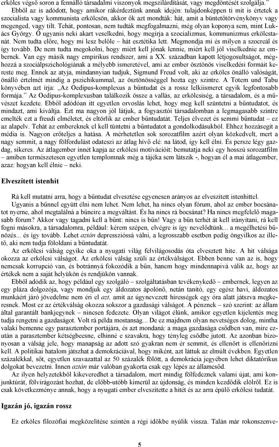 megenged, vagy tilt. Tehát, pontosan, nem tudták megfogalmazni, még olyan koponya sem, mint Lukács György. Ő ugyanis neki akart veselkedni, hogy megírja a szocializmus, kommunizmus erkölcstanát.