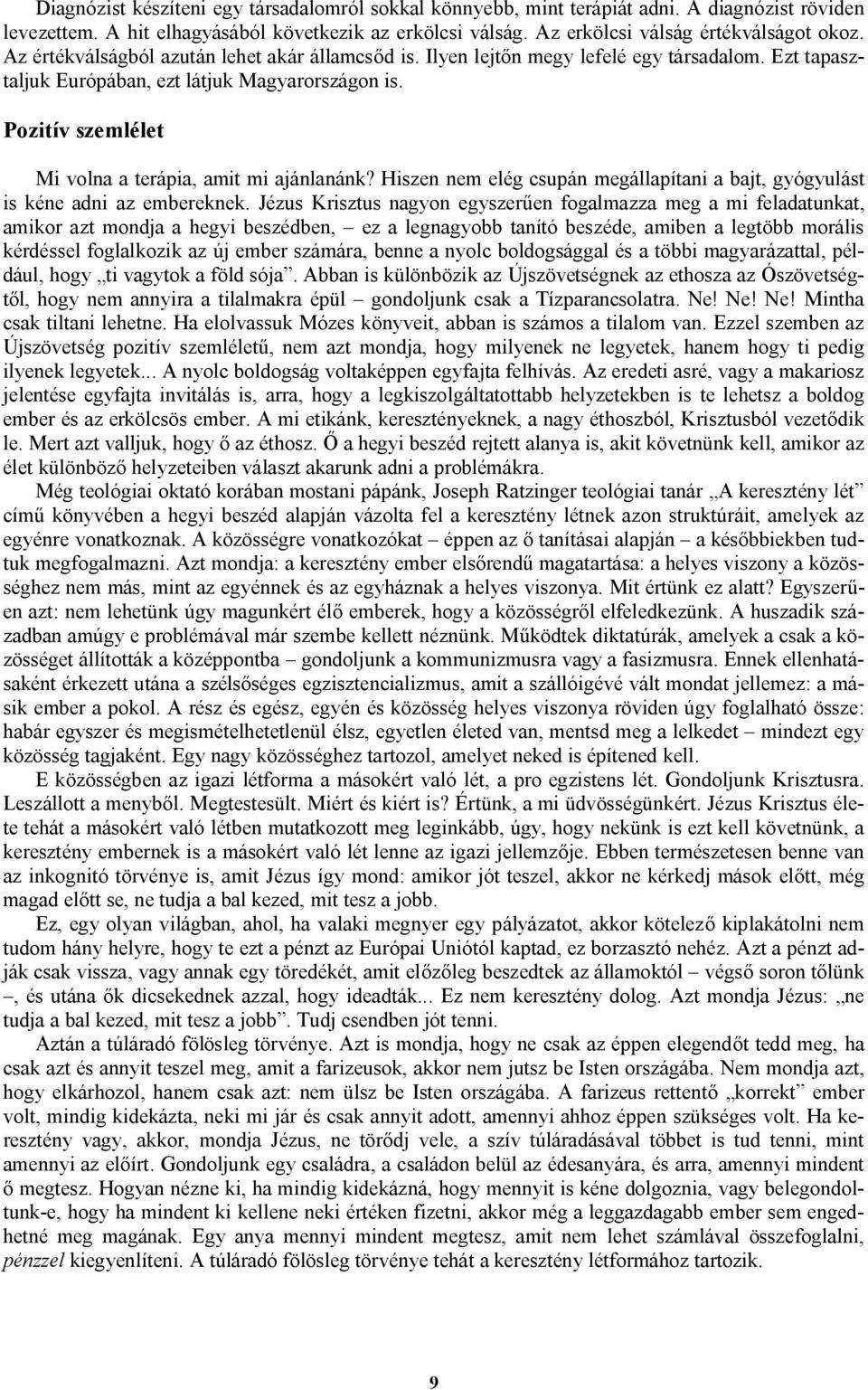 Pozitív szemlélet Mi volna a terápia, amit mi ajánlanánk? Hiszen nem elég csupán megállapítani a bajt, gyógyulást is kéne adni az embereknek.