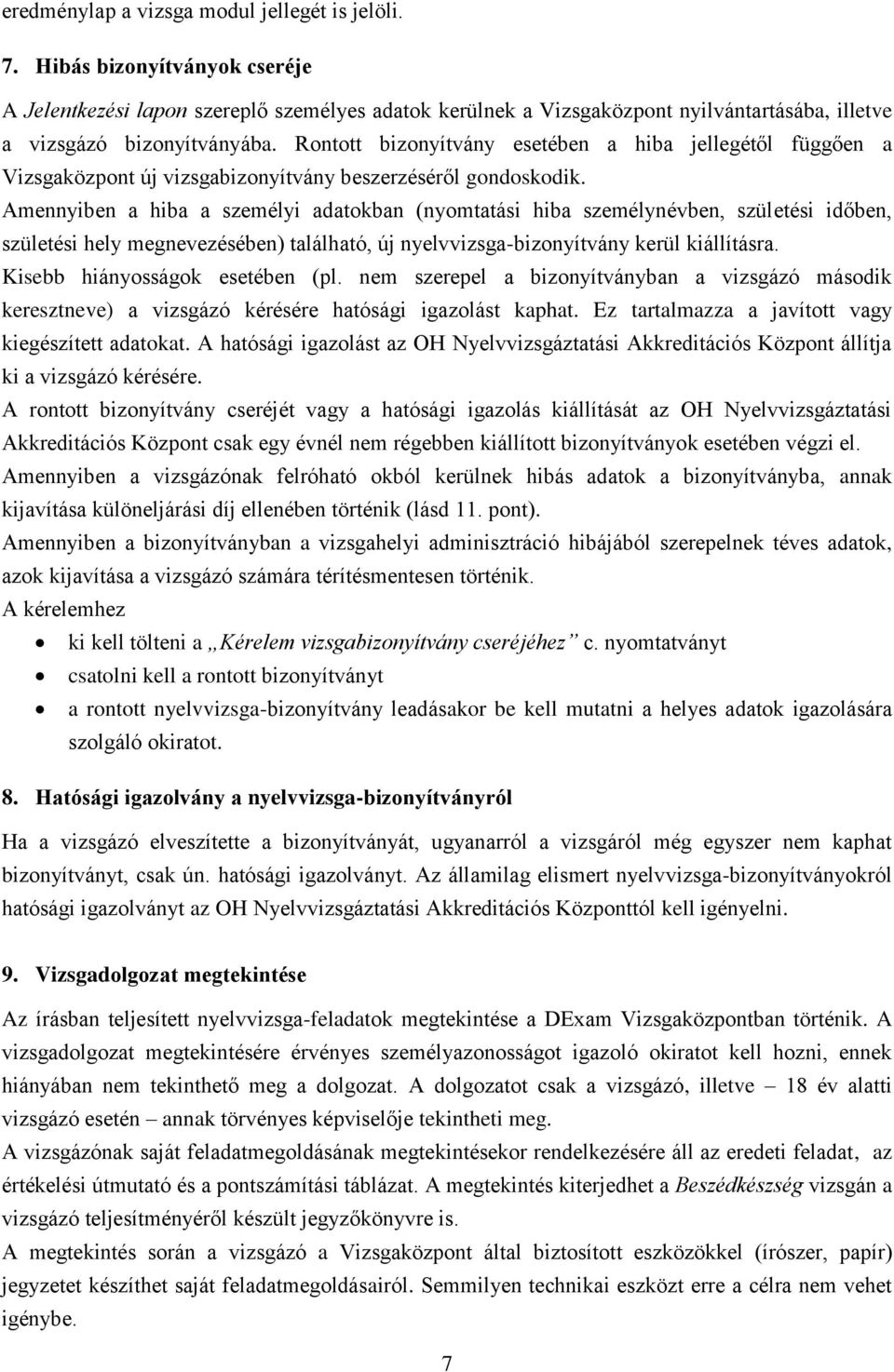 Rontott bizonyítvány esetében a hiba jellegétől függően a Vizsgaközpont új vizsgabizonyítvány beszerzéséről gondoskodik.