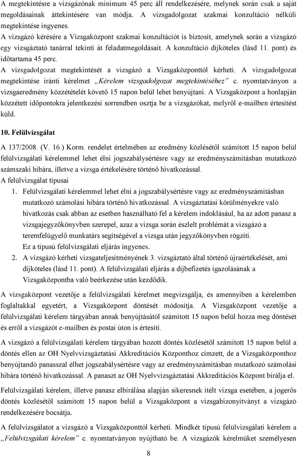 pont) és időtartama 45 perc. A vizsgadolgozat megtekintését a vizsgázó a Vizsgaközponttól kérheti. A vizsgadolgozat megtekintése iránti kérelmet Kérelem vizsgadolgozat megtekintéséhez c.