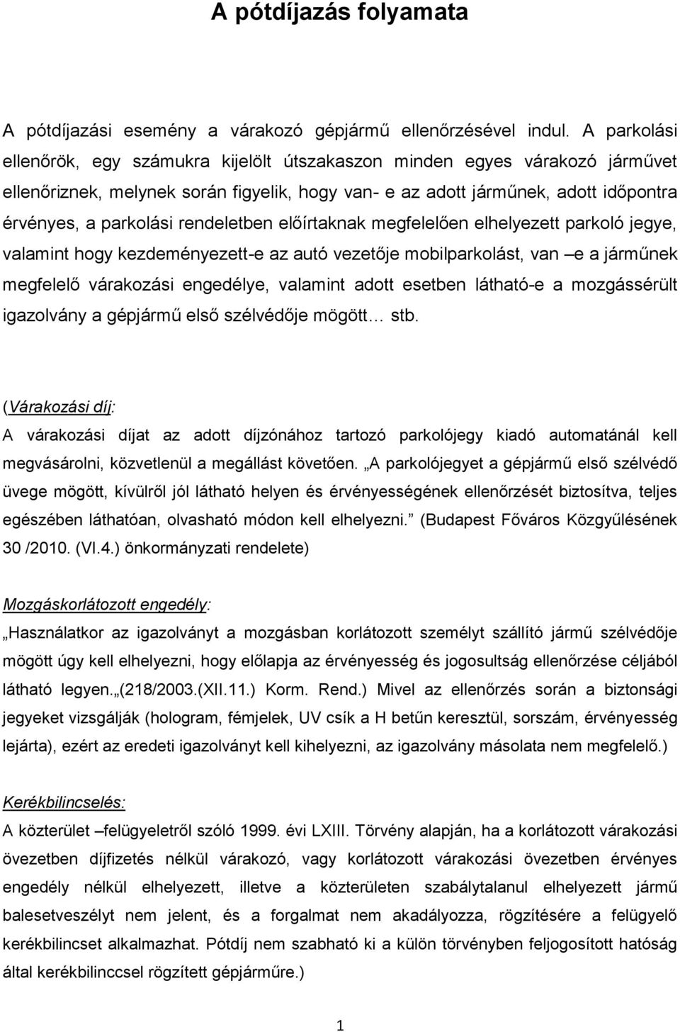 rendeletben előírtaknak megfelelően elhelyezett parkoló jegye, valamint hogy kezdeményezett-e az autó vezetője mobilparkolást, van e a járműnek megfelelő várakozási engedélye, valamint adott esetben