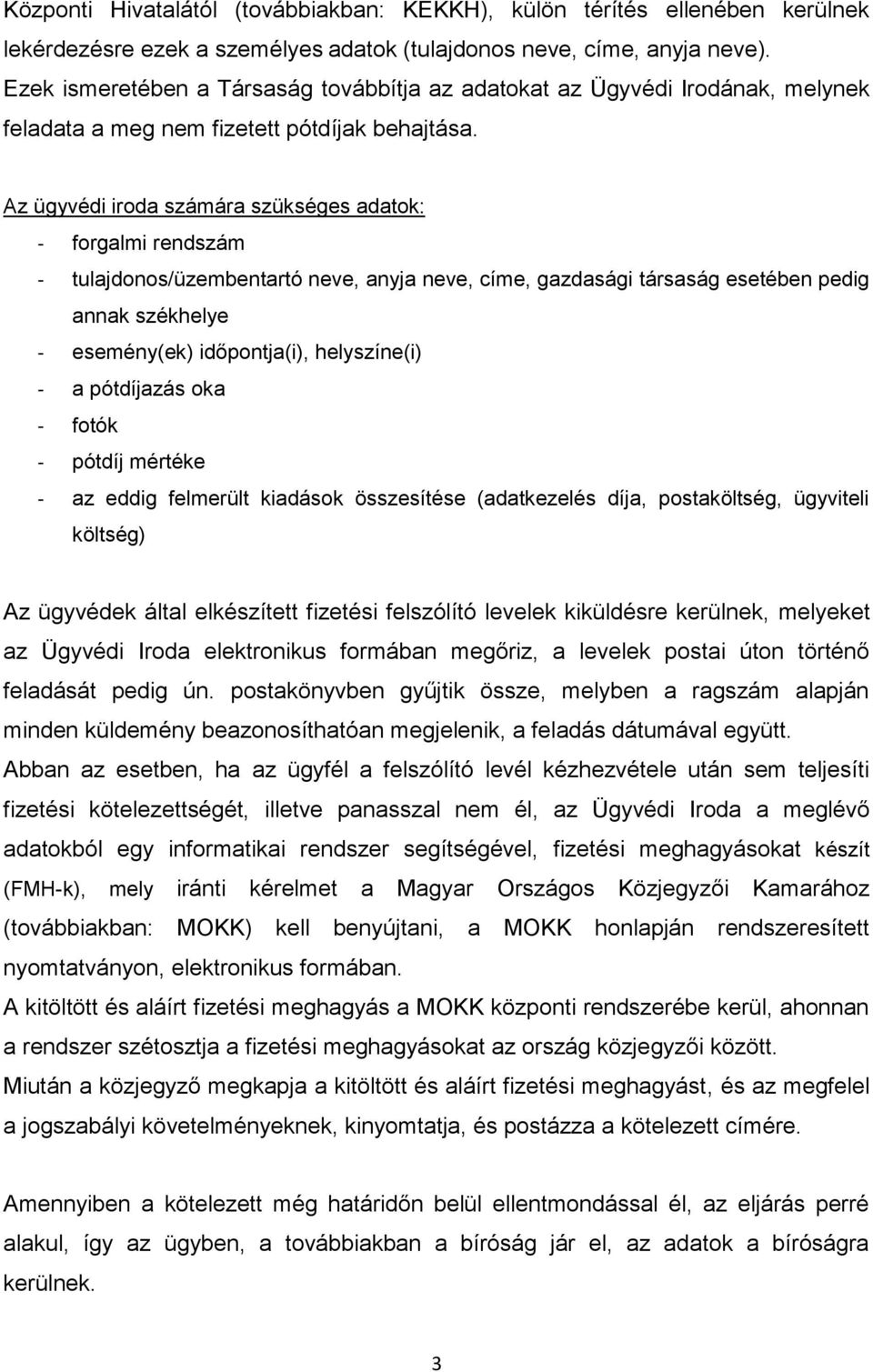 Az ügyvédi iroda számára szükséges adatok: - forgalmi rendszám - tulajdonos/üzembentartó neve, anyja neve, címe, gazdasági társaság esetében pedig annak székhelye - esemény(ek) időpontja(i),