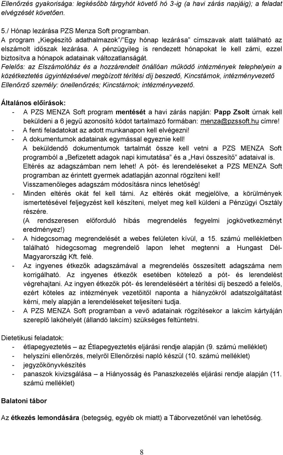 A pénzügyileg is rendezett hónapokat le kell zárni, ezzel biztosítva a hónapok adatainak változatlanságát.