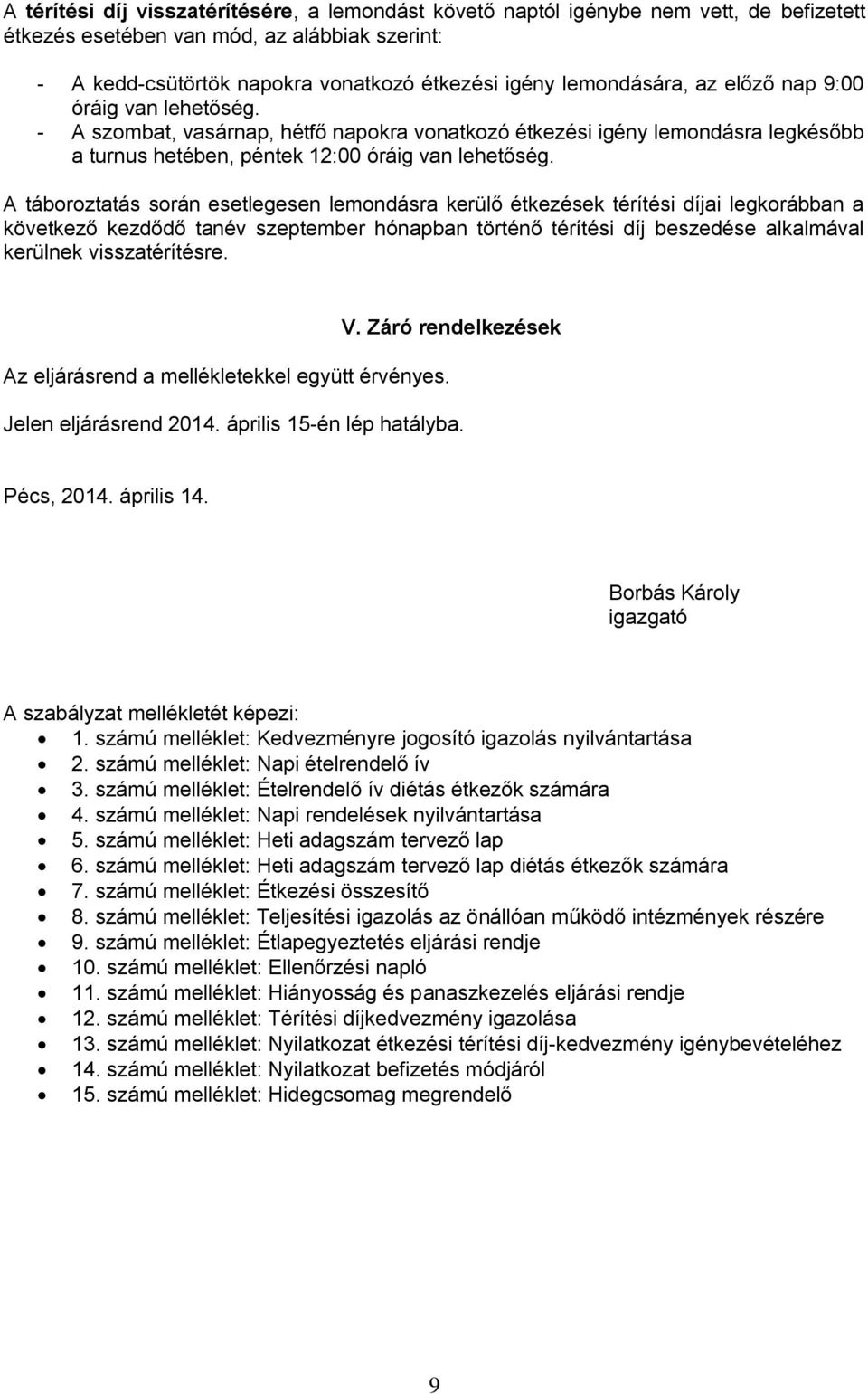 A táboroztatás során esetlegesen lemondásra kerülő étkezések térítési díjai legkorábban a következő kezdődő tanév szeptember hónapban történő térítési díj beszedése alkalmával kerülnek