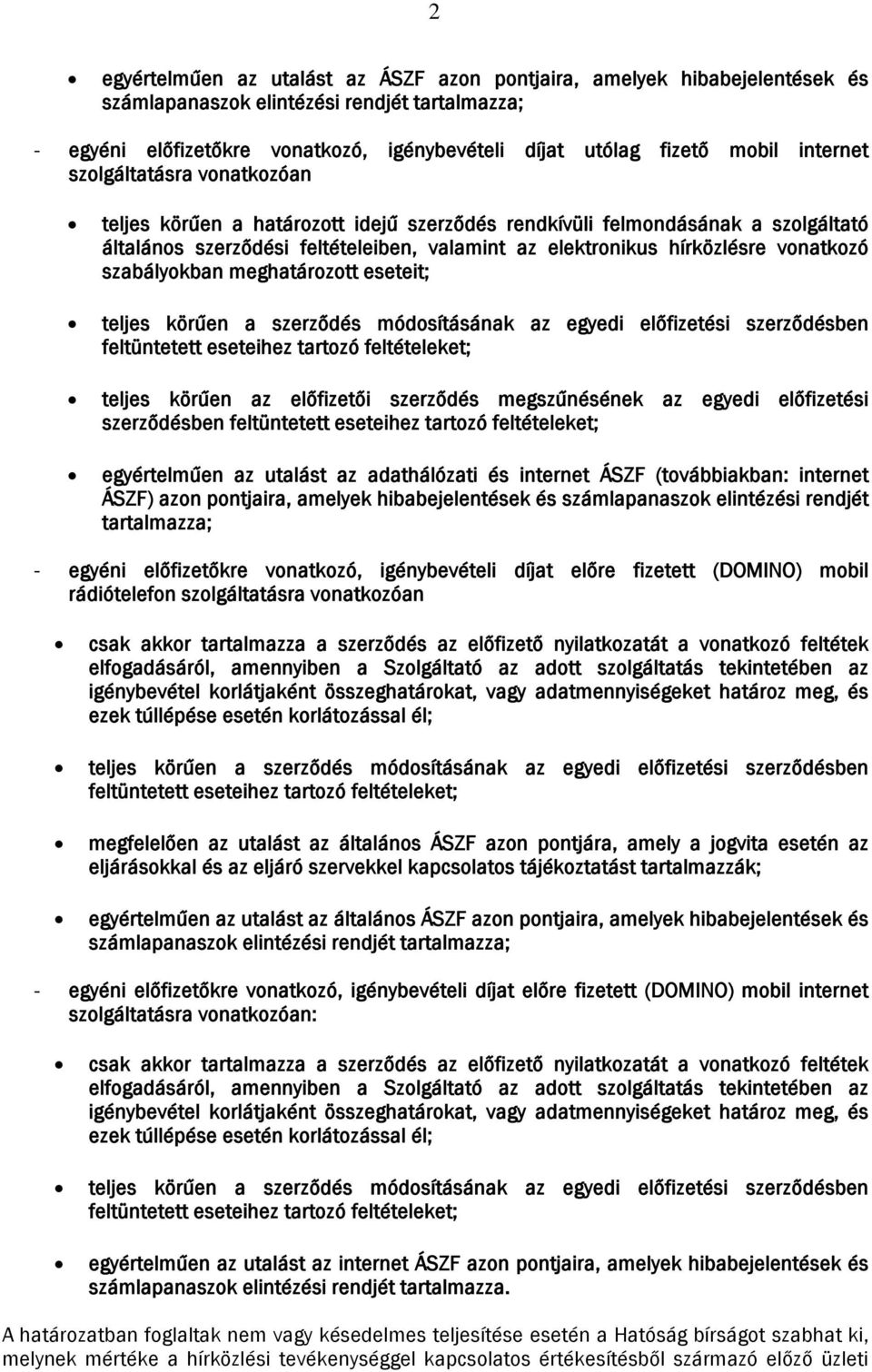 vonatkozó szabályokban meghatározott eseteit; teljes körűen a szerződés módosításának az egyedi előfizetési szerződésben feltüntetett eseteihez tartozó feltételeket; teljes körűen az előfizetői