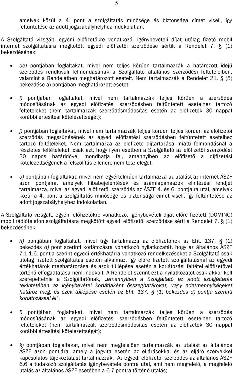 (1) bekezdésének: de) pontjában foglaltakat, mivel nem teljes körűen tartalmazzák a határozott idejű szerződés rendkívüli felmondásának a Szolgáltató általános szerződési feltételeiben, valamint a