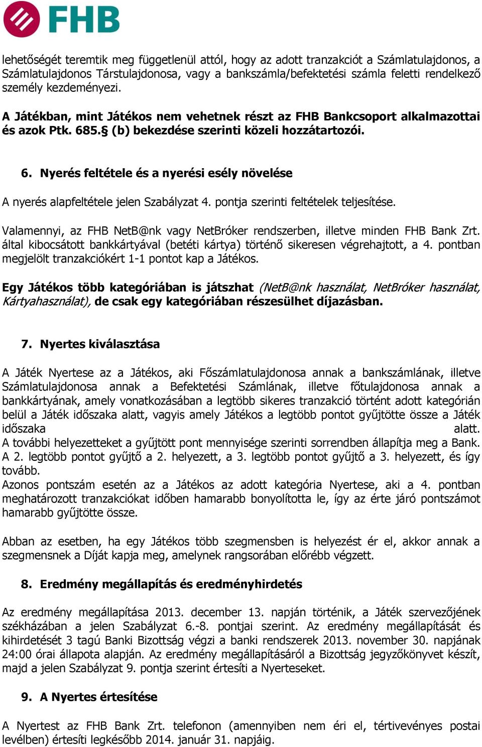 pontja szerinti feltételek teljesítése. Valamennyi, az FHB NetB@nk vagy NetBróker rendszerben, illetve minden FHB Bank Zrt.