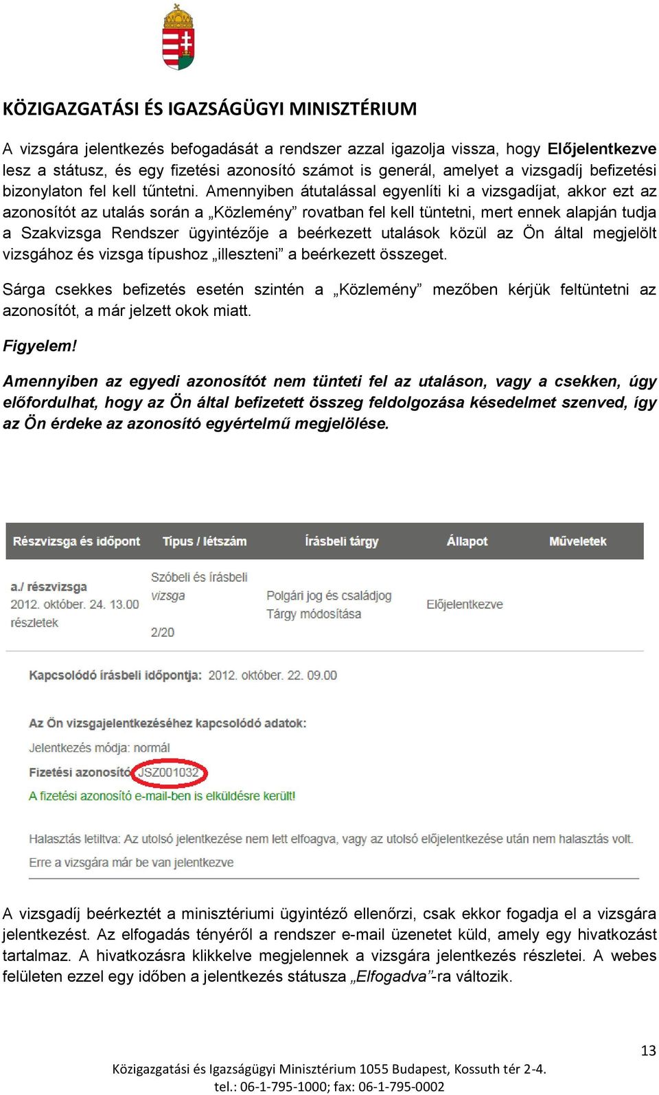 Amennyiben átutalással egyenlíti ki a vizsgadíjat, akkor ezt az azonosítót az utalás során a Közlemény rovatban fel kell tüntetni, mert ennek alapján tudja a Szakvizsga Rendszer ügyintézője a