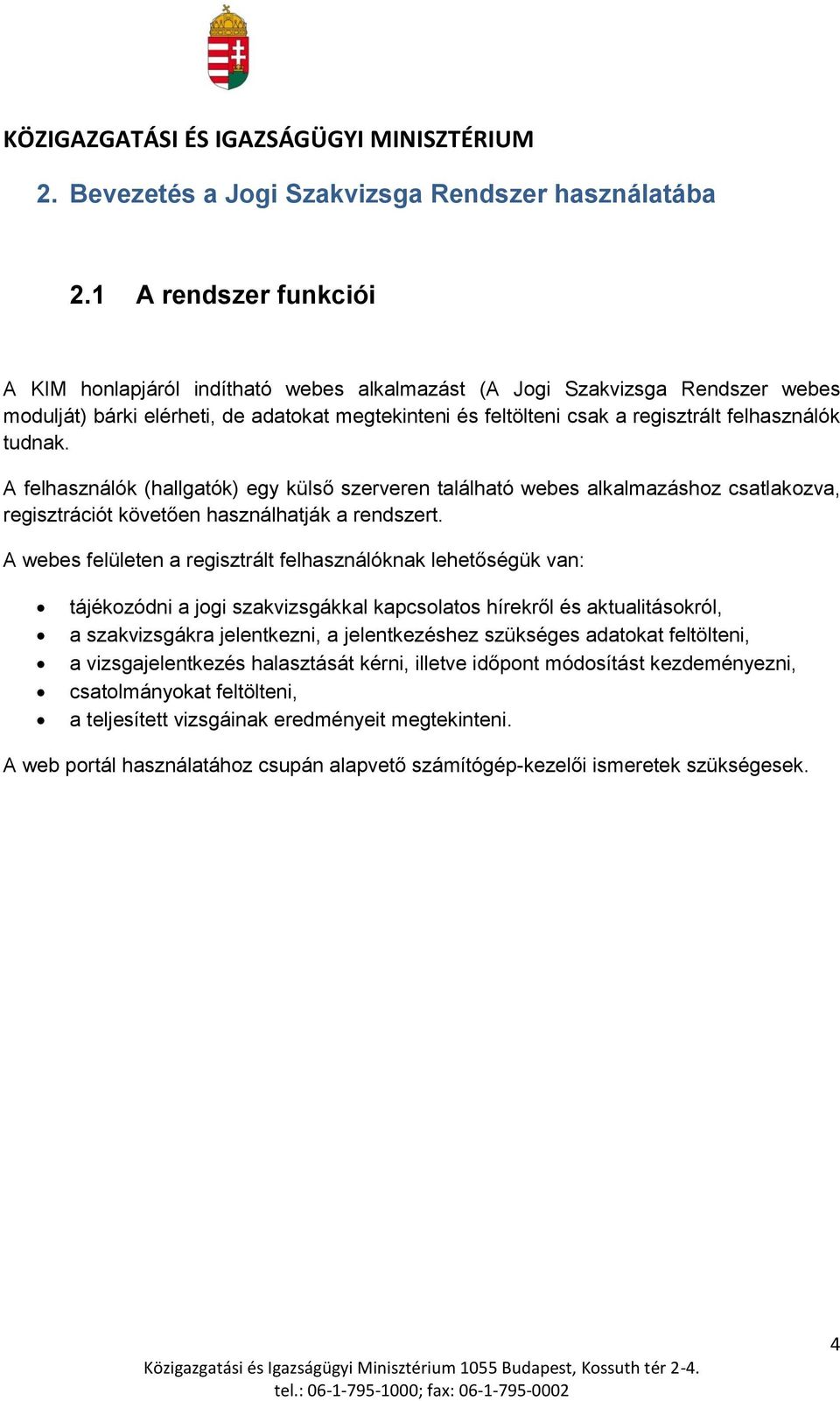 tudnak. A felhasználók (hallgatók) egy külső szerveren található webes alkalmazáshoz csatlakozva, regisztrációt követően használhatják a rendszert.