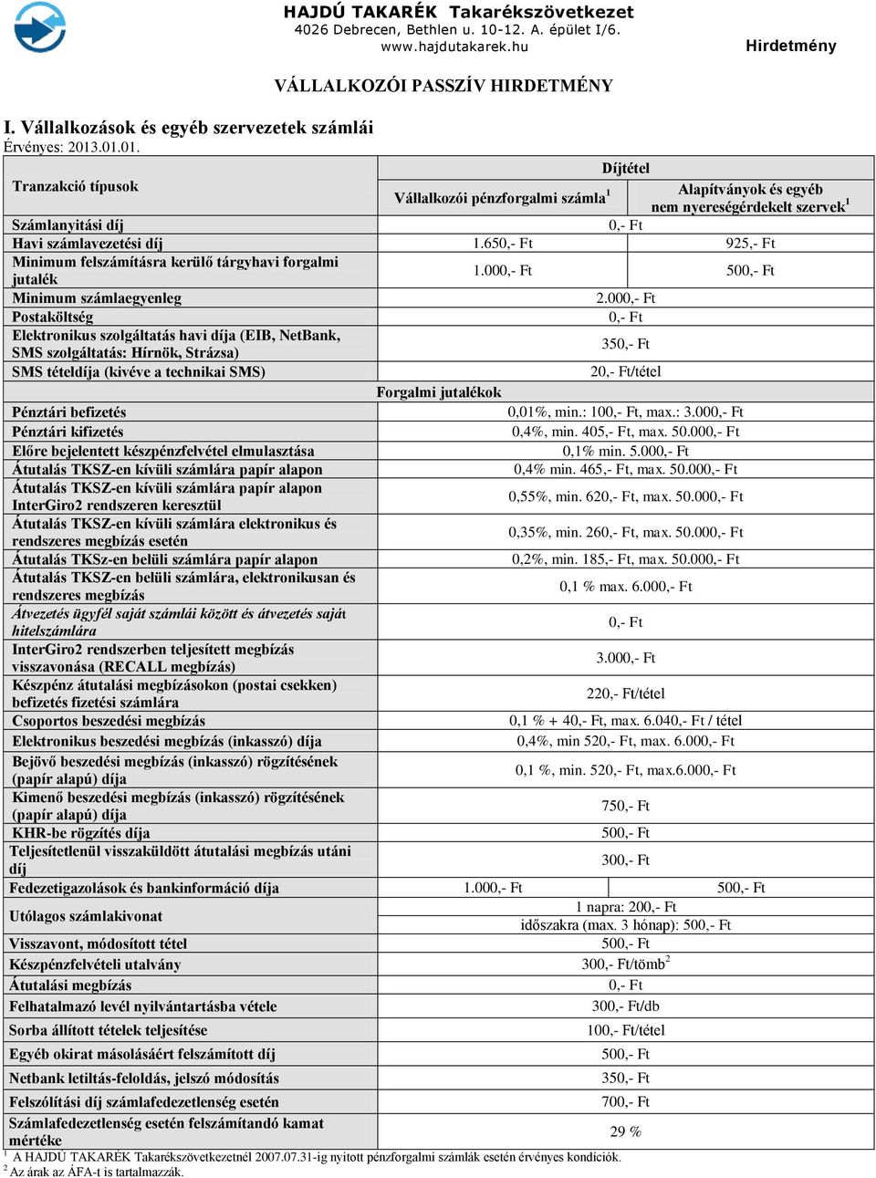 00 Postaköltség Elektronikus szolgáltatás havi díja (EIB, NetBank, SMS szolgáltatás: Hírnök, Strázsa) 35 SMS tételdíja (kivéve a technikai SMS) 2/tétel Forgalmi jutalékok Pénztári befizetés 0,01%,