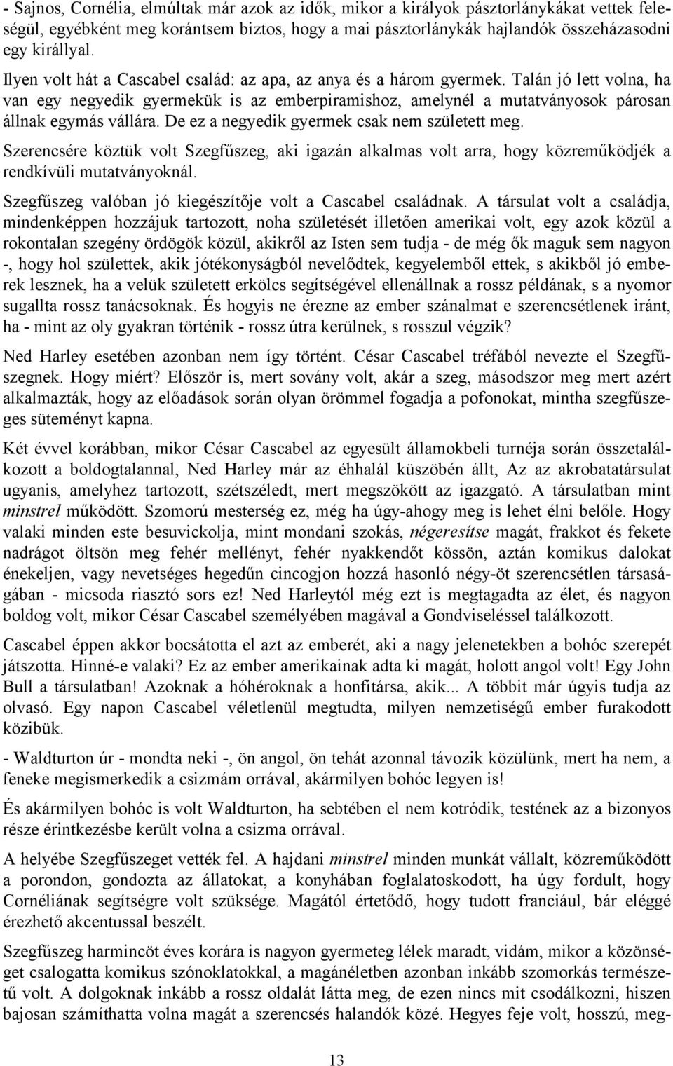 De ez a negyedik gyermek csak nem született meg. Szerencsére köztük volt Szegfűszeg, aki igazán alkalmas volt arra, hogy közreműködjék a rendkívüli mutatványoknál.