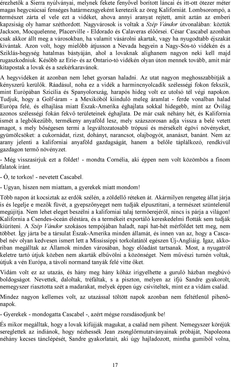 Nagyvárosok is voltak a Szép Vándor útvonalában: köztük Jackson, Mocquelenne, Placerville - Eldorado és Calaveras előőrsei.