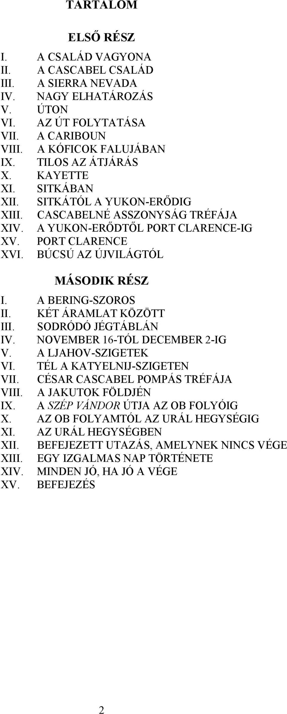 A BERING-SZOROS II. KÉT ÁRAMLAT KÖZÖTT III. SODRÓDÓ JÉGTÁBLÁN IV. NOVEMBER 16-TÓL DECEMBER 2-IG V. A LJAHOV-SZIGETEK VI. TÉL A KATYELNIJ-SZIGETEN VII. CÉSAR CASCABEL POMPÁS TRÉFÁJA VIII.