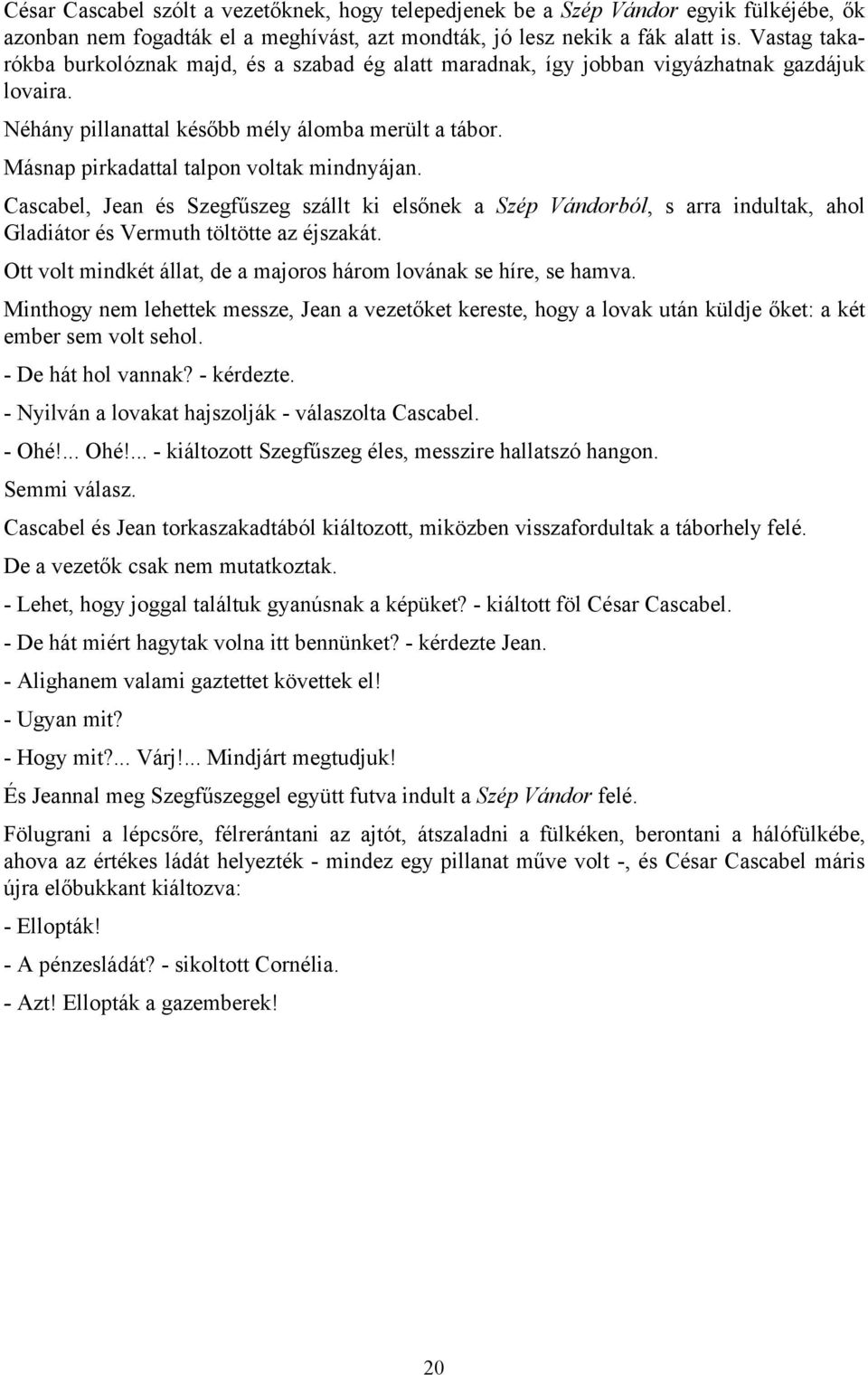 Másnap pirkadattal talpon voltak mindnyájan. Cascabel, Jean és Szegfűszeg szállt ki elsőnek a Szép Vándorból, s arra indultak, ahol Gladiátor és Vermuth töltötte az éjszakát.