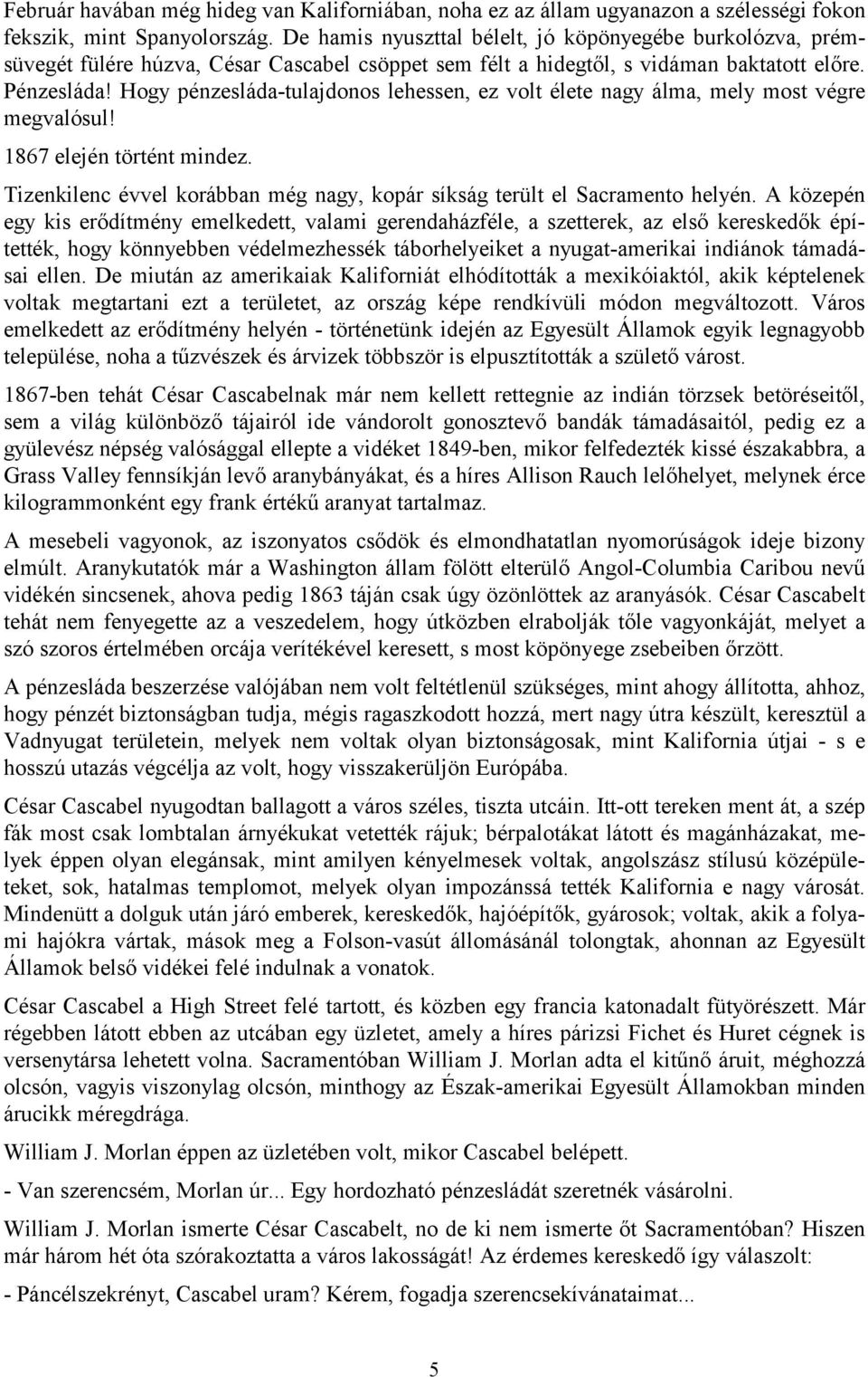 Hogy pénzesláda-tulajdonos lehessen, ez volt élete nagy álma, mely most végre megvalósul! 1867 elején történt mindez. Tizenkilenc évvel korábban még nagy, kopár síkság terült el Sacramento helyén.