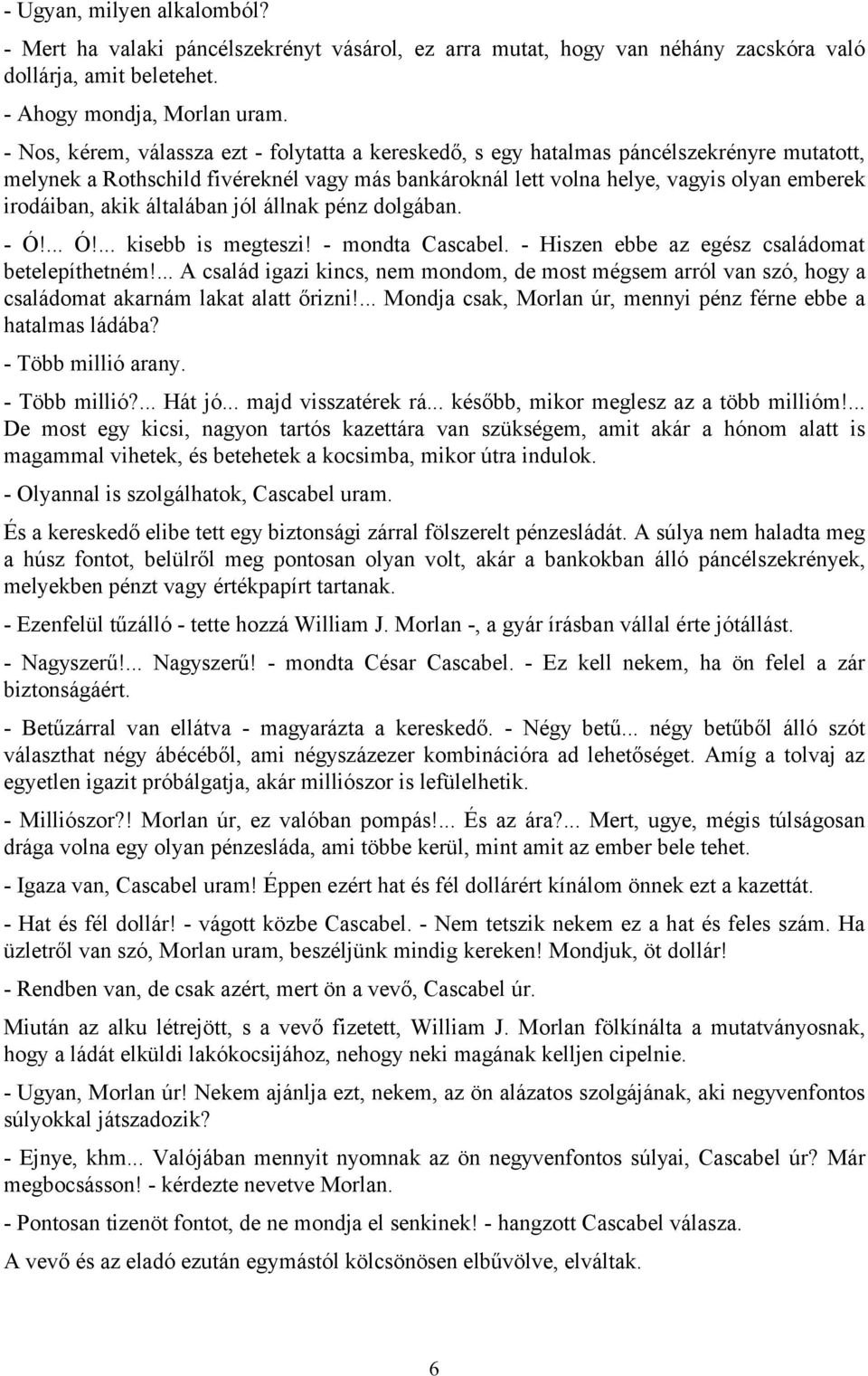 akik általában jól állnak pénz dolgában. - Ó!... Ó!... kisebb is megteszi! - mondta Cascabel. - Hiszen ebbe az egész családomat betelepíthetném!