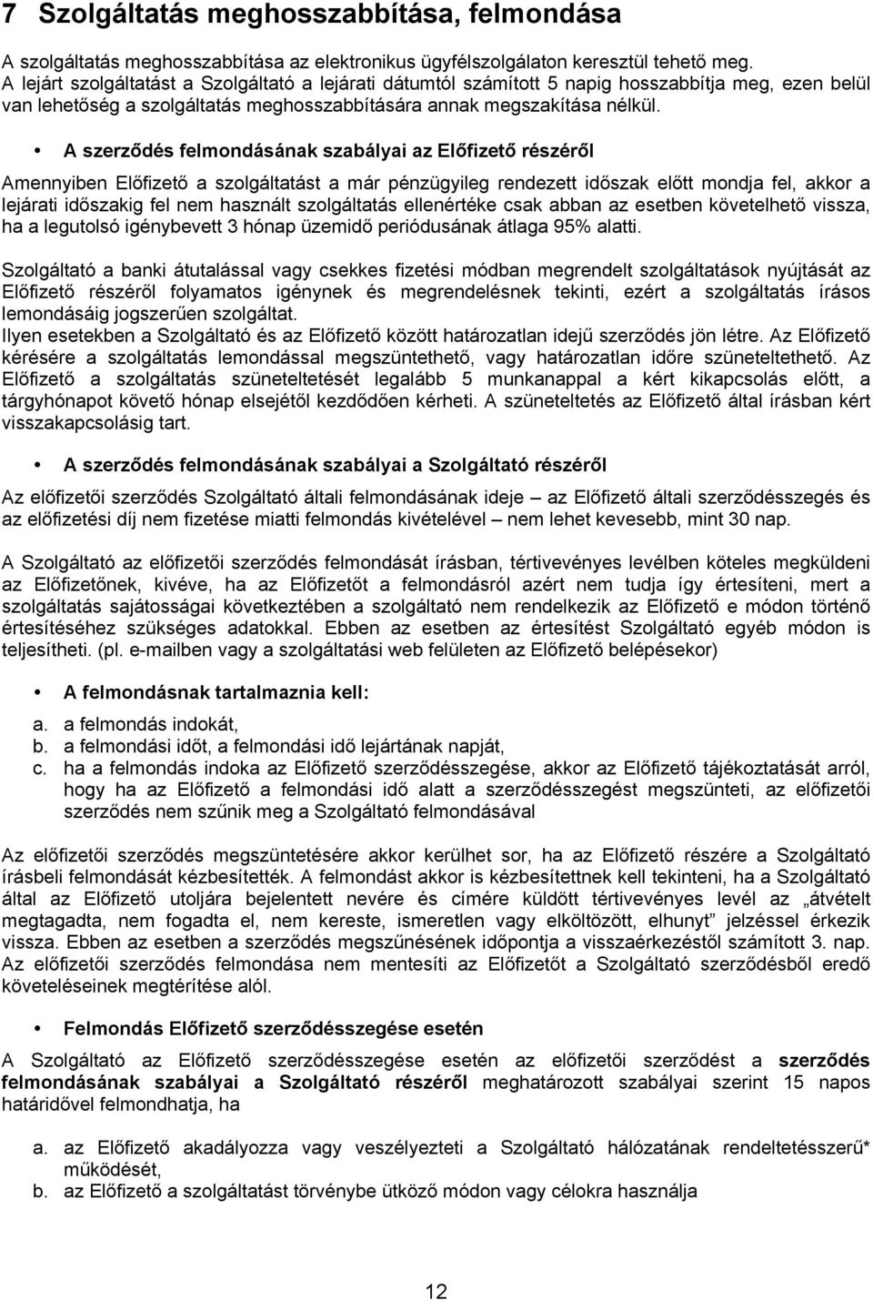 A szerződés felmondásának szabályai az Előfizető részéről Amennyiben Előfizető a szolgáltatást a már pénzügyileg rendezett időszak előtt mondja fel, akkor a lejárati időszakig fel nem használt