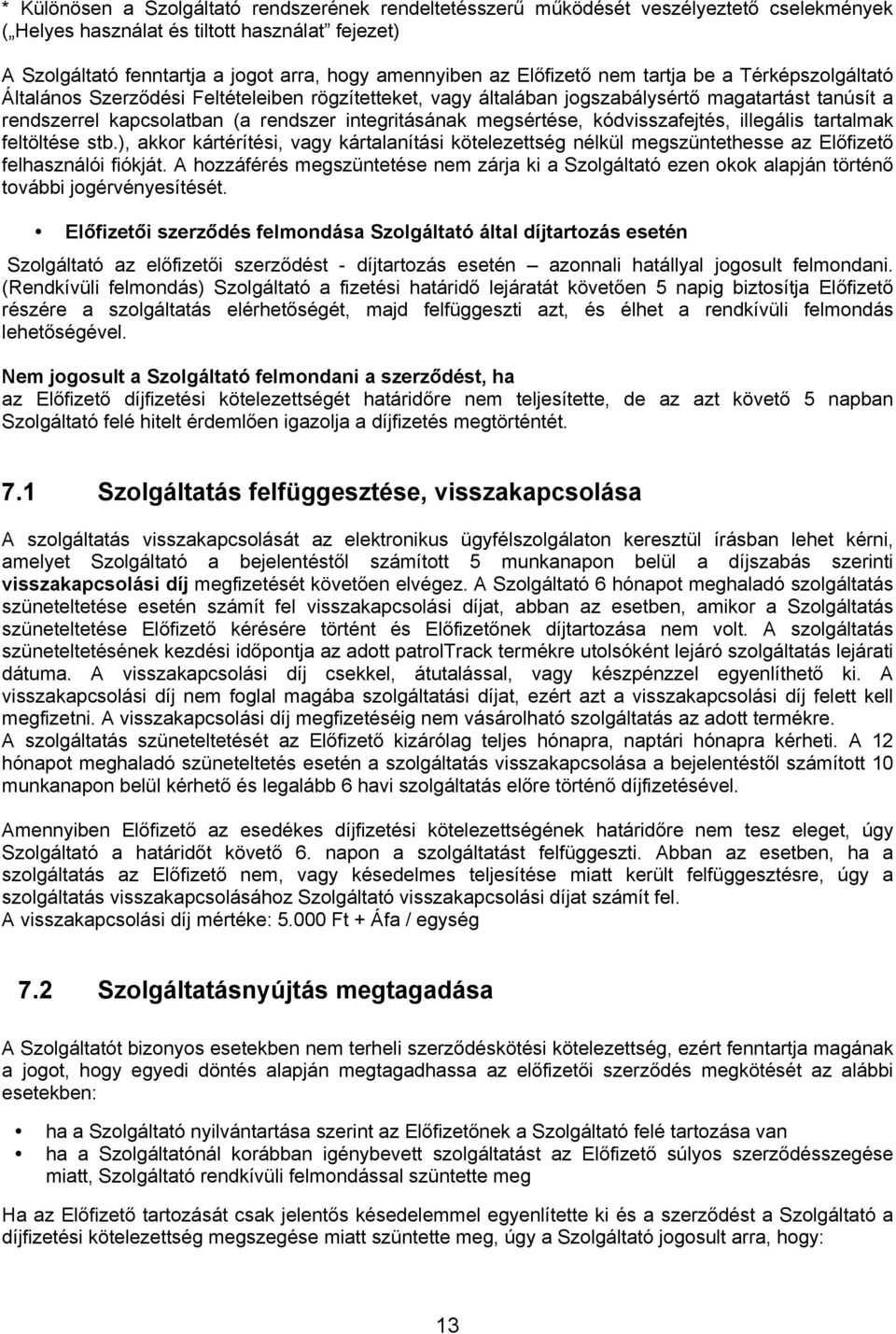 megsértése, kódvisszafejtés, illegális tartalmak feltöltése stb.), akkor kártérítési, vagy kártalanítási kötelezettség nélkül megszüntethesse az Előfizető felhasználói fiókját.