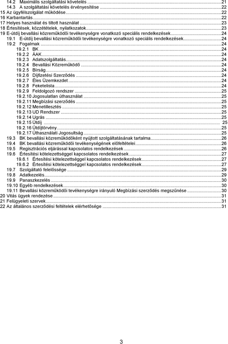 1 E-útdíj bevallási közreműködői tevékenységre vonatkozó speciális rendelkezések...24 19.2 Fogalmak...24 19.2.1 BK...24 19.2.2 ÁAK...24 19.2.3 Adatszolgáltatás...24 19.2.4 Bevallási Közreműködő...24 19.2.5 Bírság.