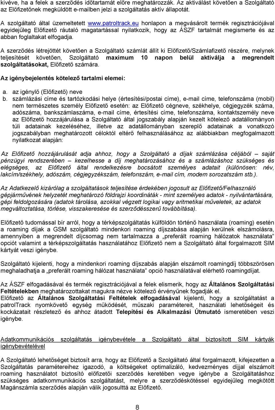 eu honlapon a megvásárolt termék regisztrációjával egyidejűleg Előfizető ráutaló magatartással nyilatkozik, hogy az ÁSZF tartalmát megismerte és az abban foglaltakat elfogadja.