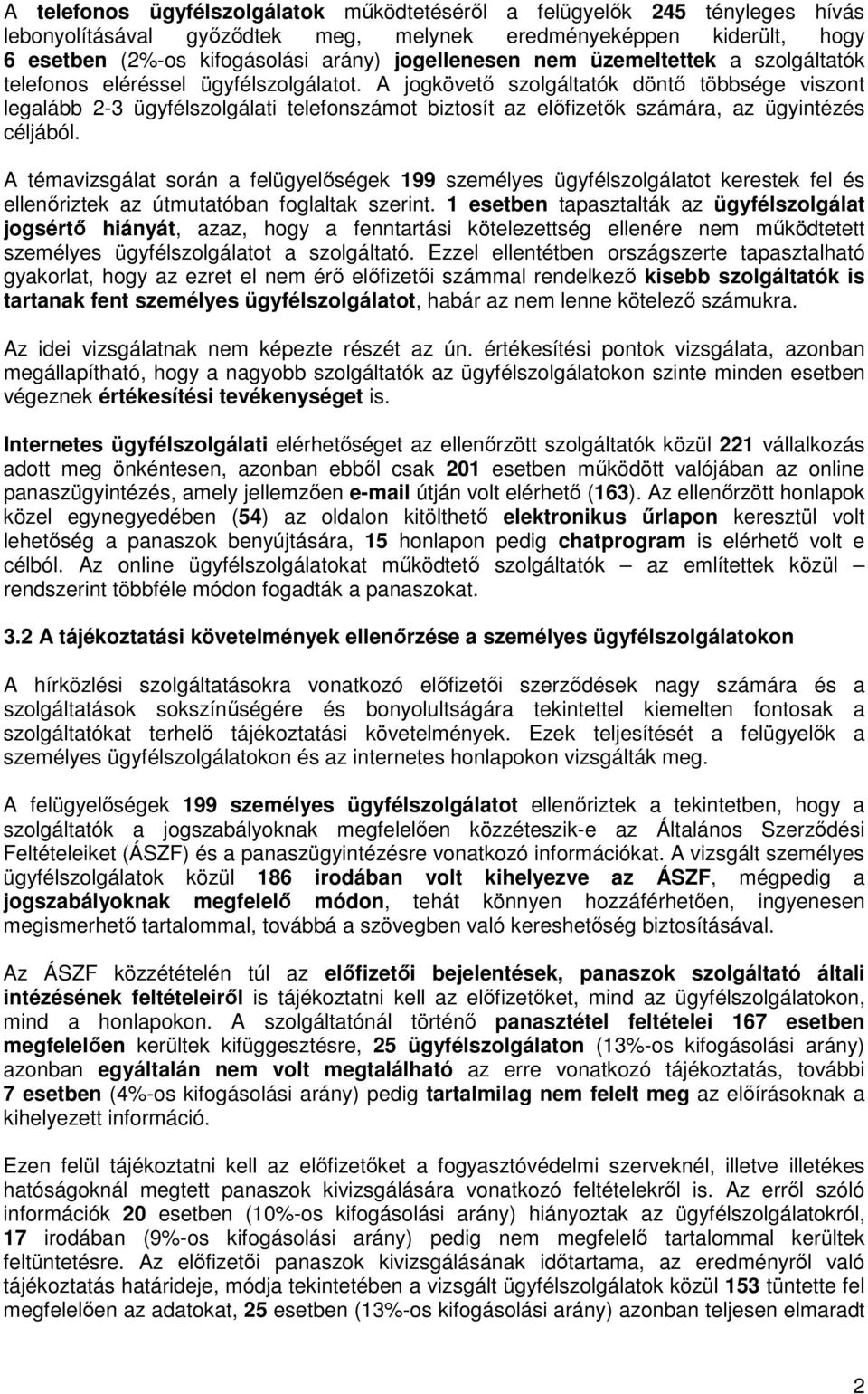 A jogkövető szolgáltatók döntő többsége viszont legalább 2-3 ügyfélszolgálati telefonszámot biztosít az előfizetők számára, az ügyintézés céljából.