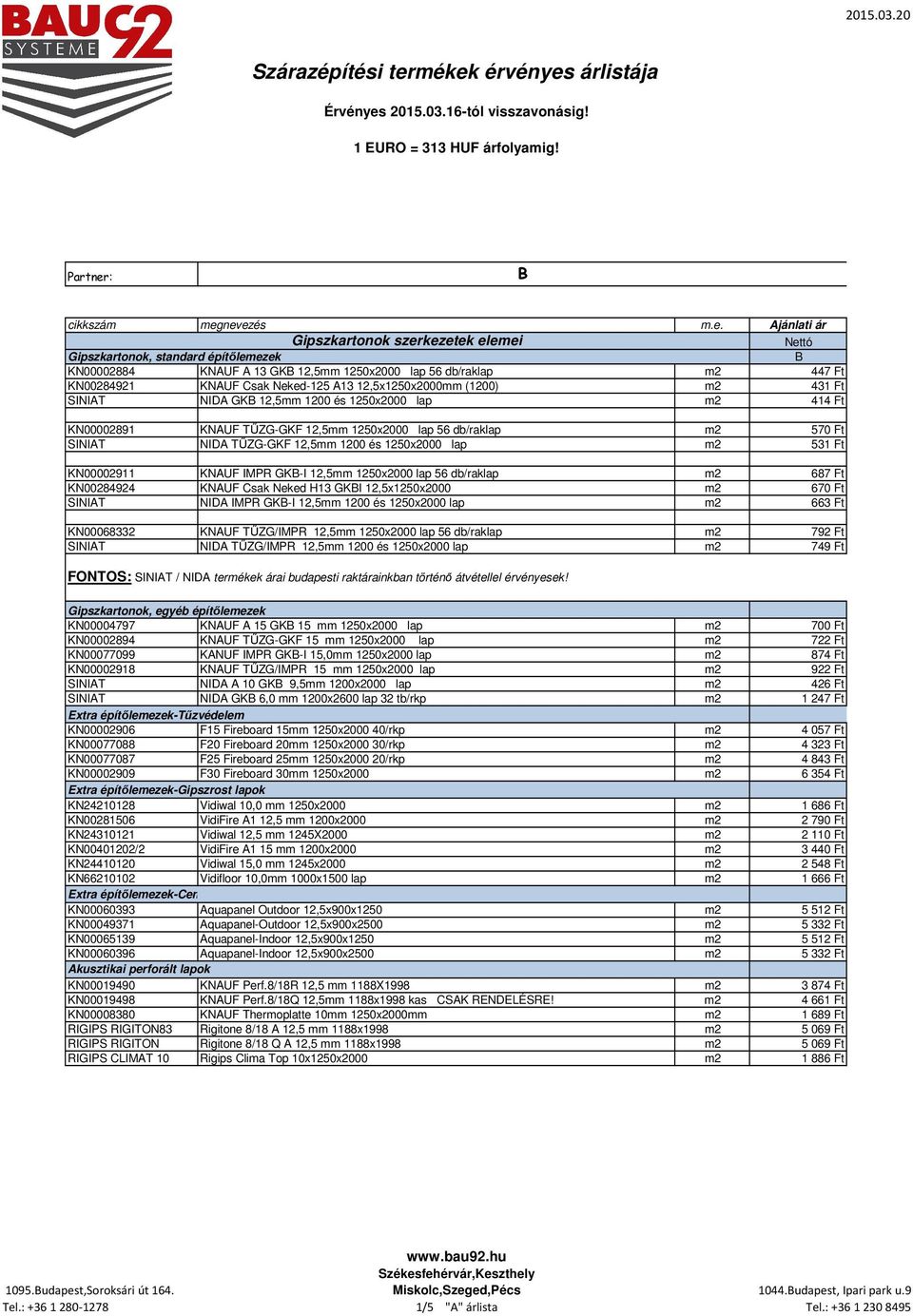 nevezés m.e. Ajánlati ár Gipszkartonok szerkezetek elemei Nettó Gipszkartonok, standard építőlemezek B KN00002884 KNAUF A 13 GKB 12,5mm 1250x2000 lap 56 db/raklap m2 447 Ft KN00284921 KNAUF Csak