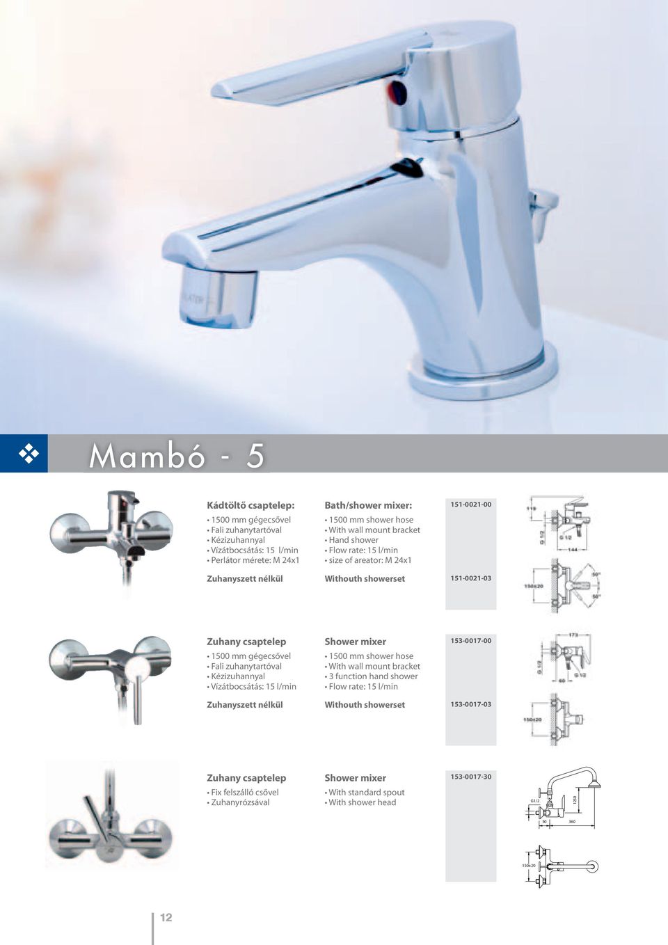 zuhanytartóval Kézizuhannyal Vízátbocsátás: 15 l/min Shower mixer 1500 mm shower hose With wall mount bracket 3 function hand shower Flow rate: 15 l/min 153-0017-00 Zuhanyszett