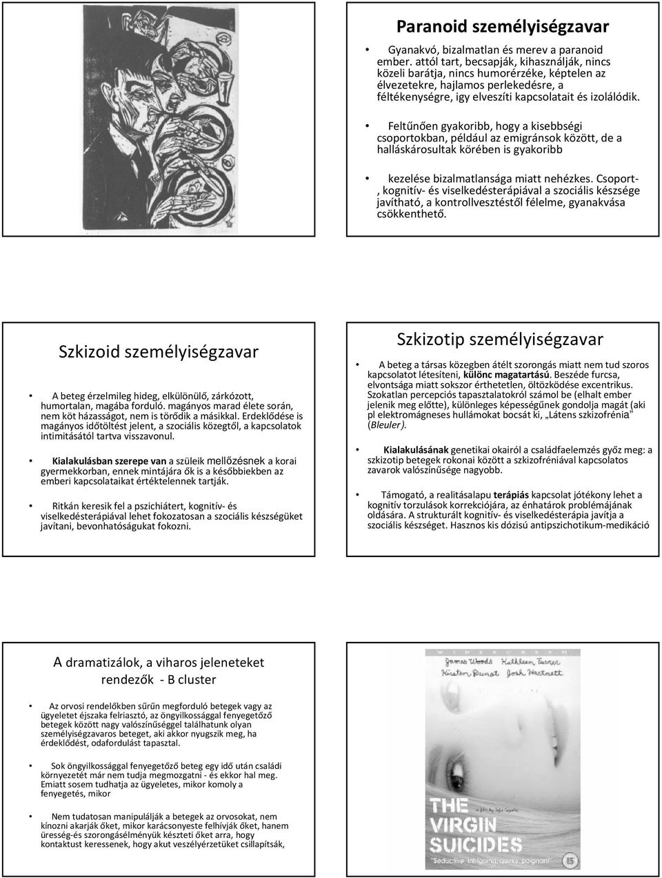 Feltűnően gyakoribb, hogy a kisebbségi csoportokban, például az emigránsok között, de a halláskárosultak körében is gyakoribb kezelése bizalmatlansága miatt nehézkes.