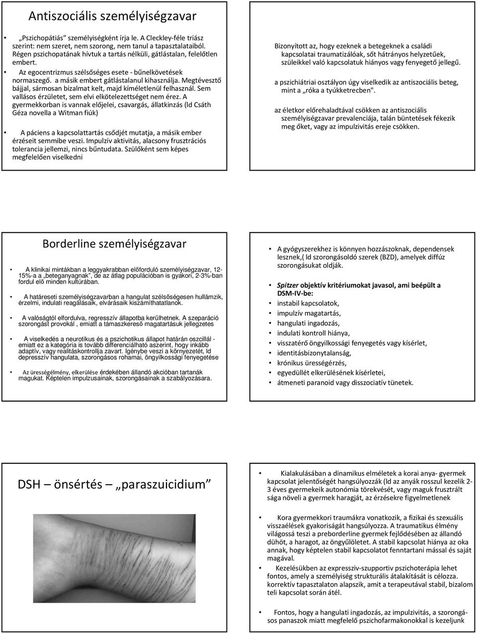 Megtévesztő bájjal, sármosanbizalmat kelt, majd kíméletlenül felhasznál. Sem vallásos érzületet, sem elvi elkötelezettséget nem érez.