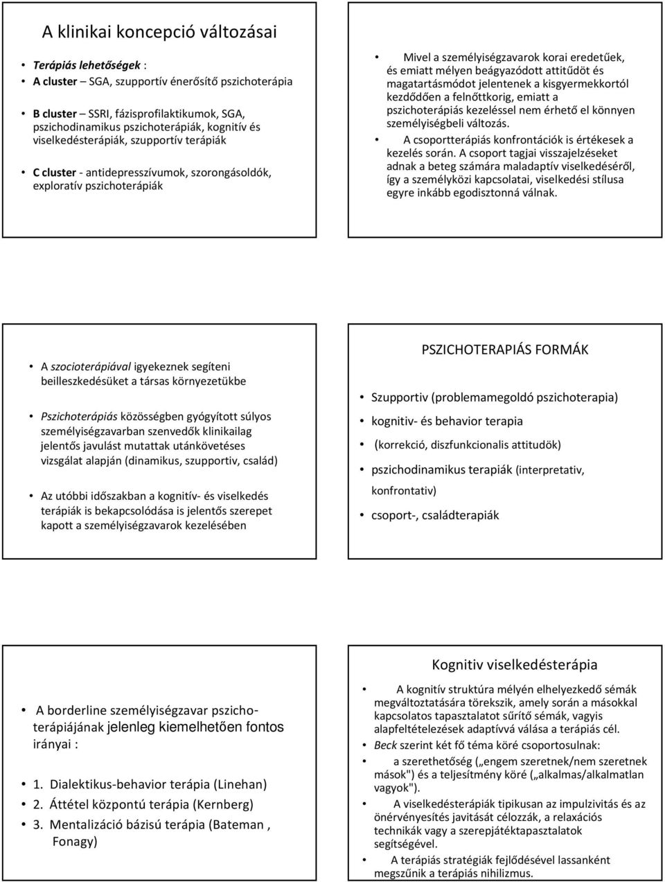 magatartásmódotjelentenek a kisgyermekkortól kezdődően a felnőttkorig, emiatt a pszichoterápiáskezeléssel nem érhetőel könnyen személyiségbeli változás.