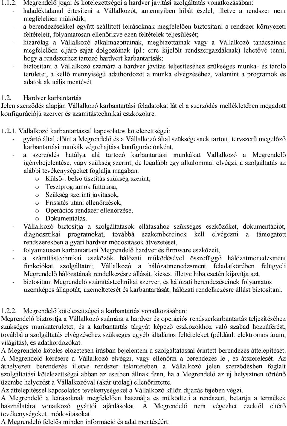 berendezésekkel együtt szállított leírásoknak megfelelően biztosítani a rendszer környezeti feltételeit, folyamatosan ellenőrizve ezen feltételek teljesülését; - kizárólag a Vállalkozó