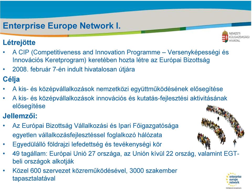 február 7-én indult hivatalosan útjára Célja A kis- és középvállalkozások nemzetközi együttműködésének elősegítése A kis- és középvállalkozások innovációs és kutatás-fejlesztési