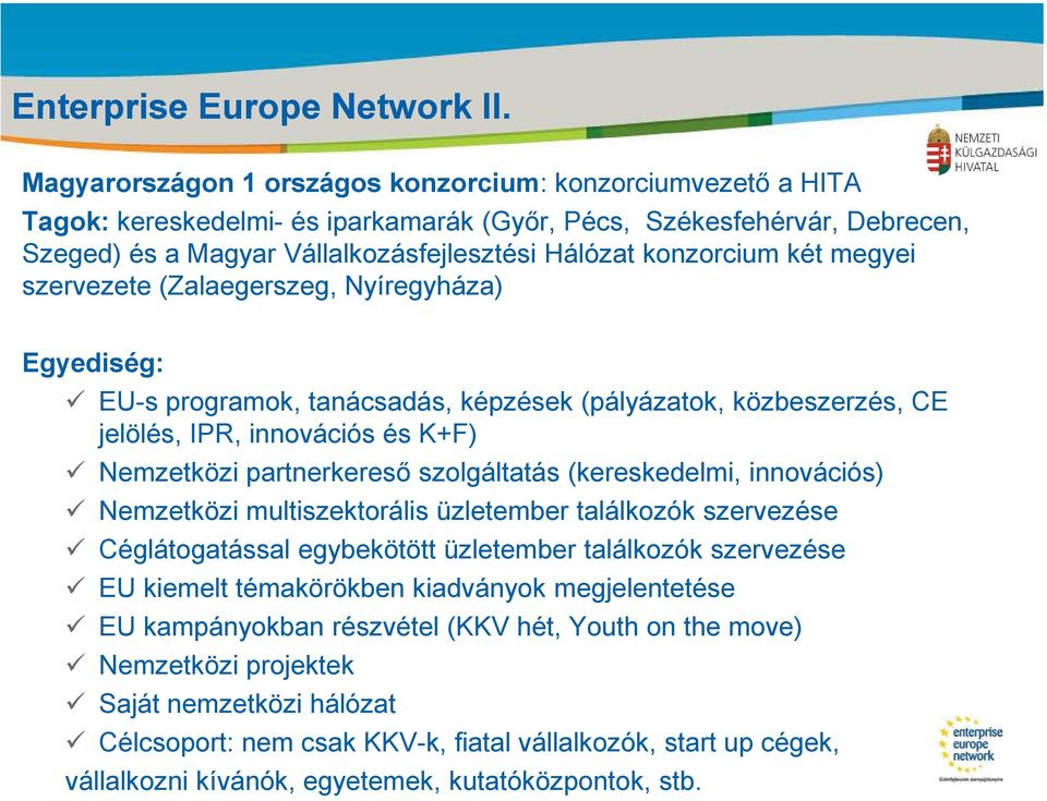 Vállalkozásfejlesztési Hálózat konzorcium két megyei szervezete (Zalaegerszeg, Nyíregyháza) Egyediség: EU-s programok, tanácsadás, képzések (pályázatok, közbeszerzés, CE jelölés, IPR, innovációs és