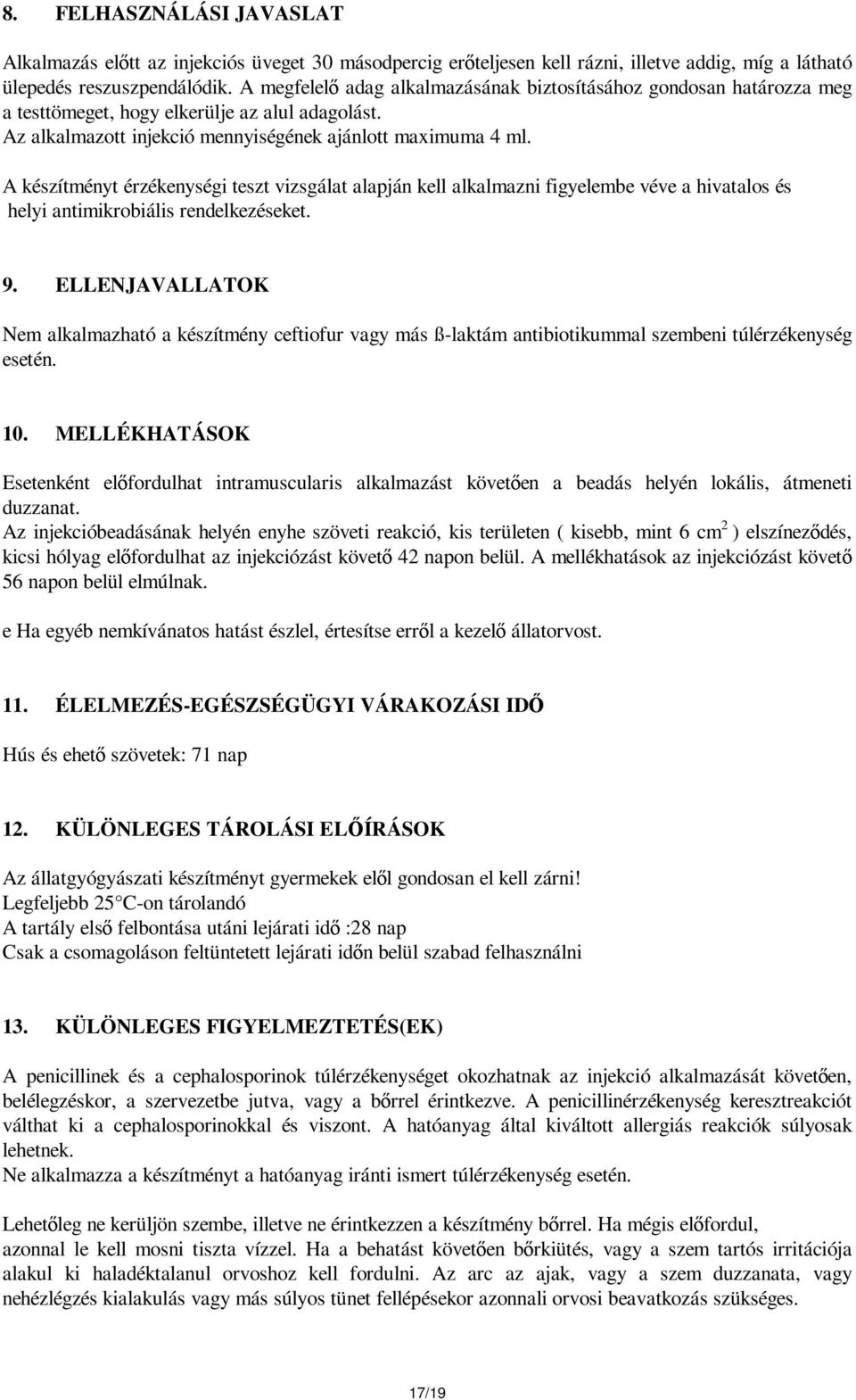 A készítményt érzékenységi teszt vizsgálat alapján kell alkalmazni figyelembe véve a hivatalos és helyi antimikrobiális rendelkezéseket. 9.