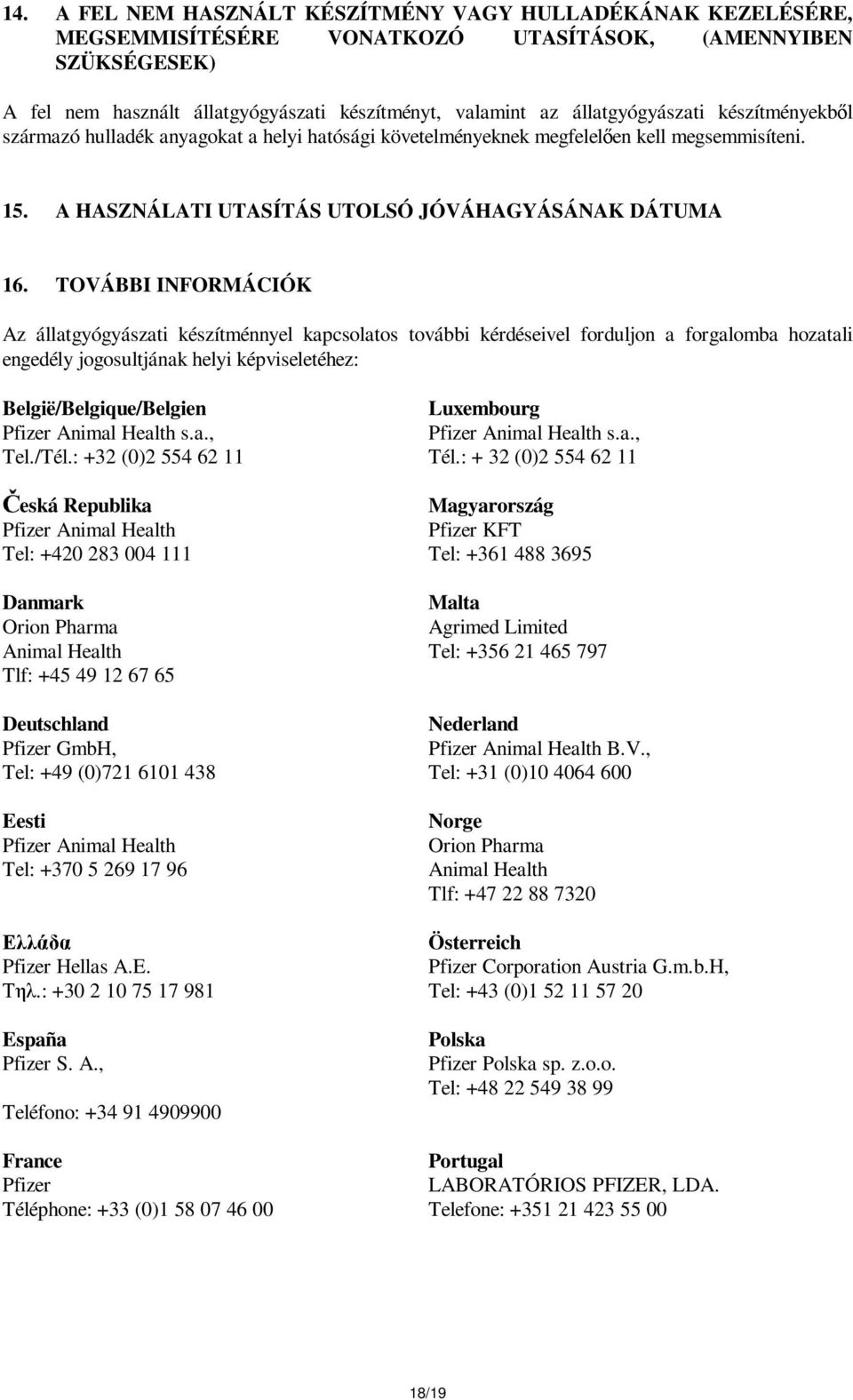 TOVÁBBI INFORMÁCIÓK Az állatgyógyászati készítménnyel kapcsolatos további kérdéseivel forduljon a forgalomba hozatali engedély jogosultjának helyi képviseletéhez: België/Belgique/Belgien Pfizer