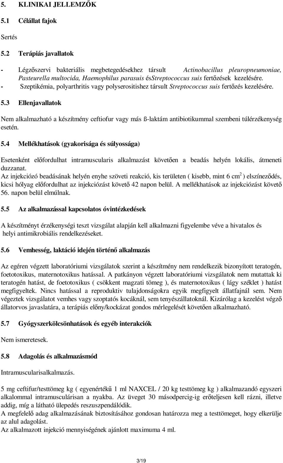 - Szeptikémia, polyarthritis vagy polyserositishez társult Streptococcus suis fertőzés kezelésére. 5.