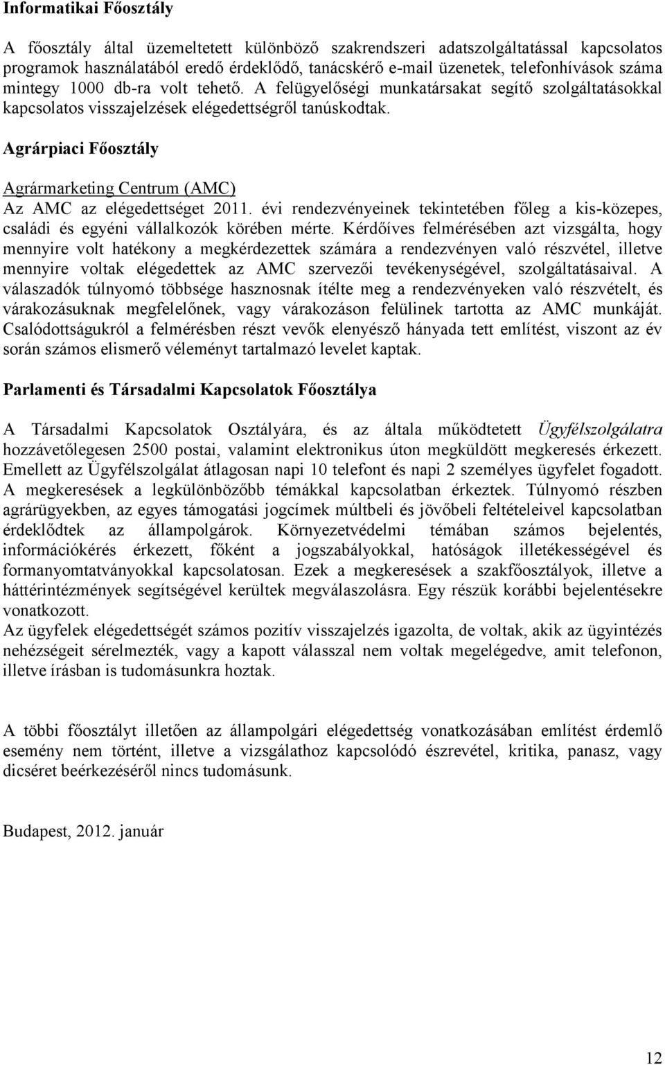 Agrárpiaci Főosztály Agrármarketing Centrum (AMC) Az AMC az elégedettséget 2011. évi rendezvényeinek tekintetében főleg a kis-közepes, családi és egyéni vállalkozók körében mérte.