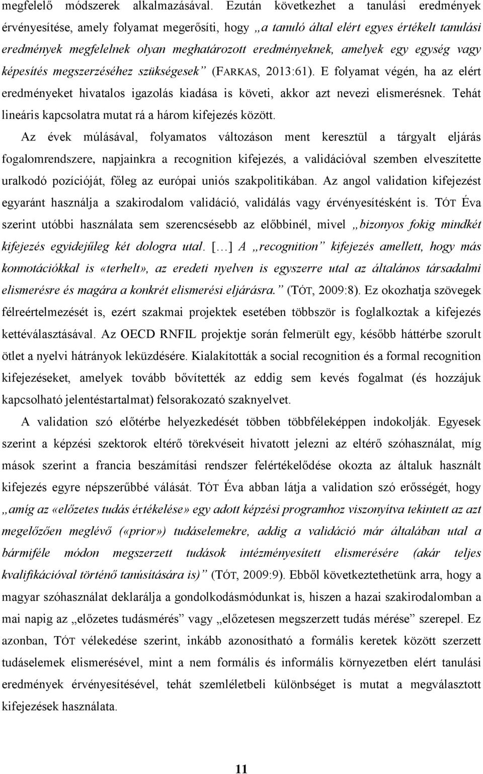 egy egység vagy képesítés megszerzéséhez szükségesek (FARKAS, 2013:61). E folyamat végén, ha az elért eredményeket hivatalos igazolás kiadása is követi, akkor azt nevezi elismerésnek.