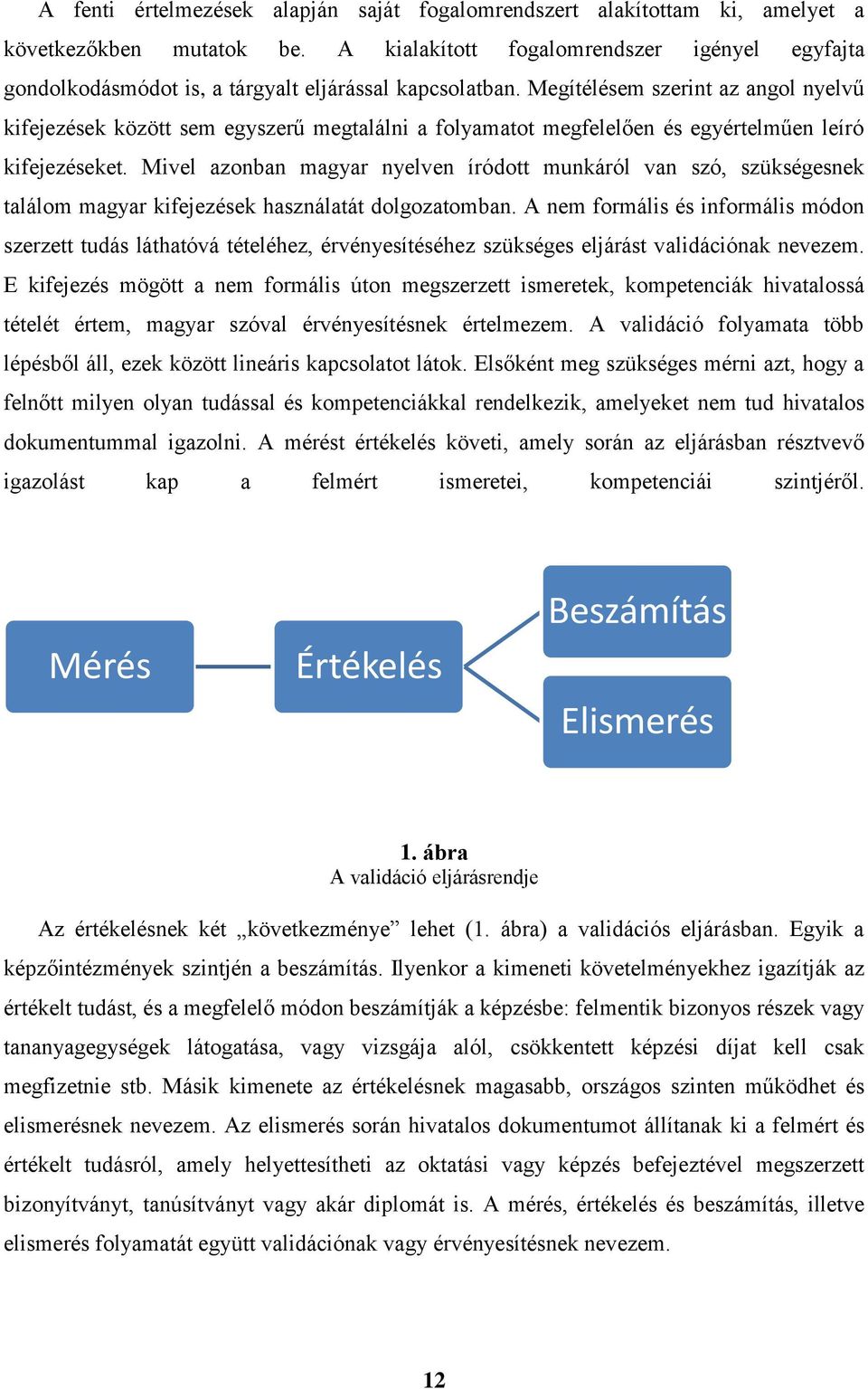 Megítélésem szerint az angol nyelvű kifejezések között sem egyszerű megtalálni a folyamatot megfelelően és egyértelműen leíró kifejezéseket.