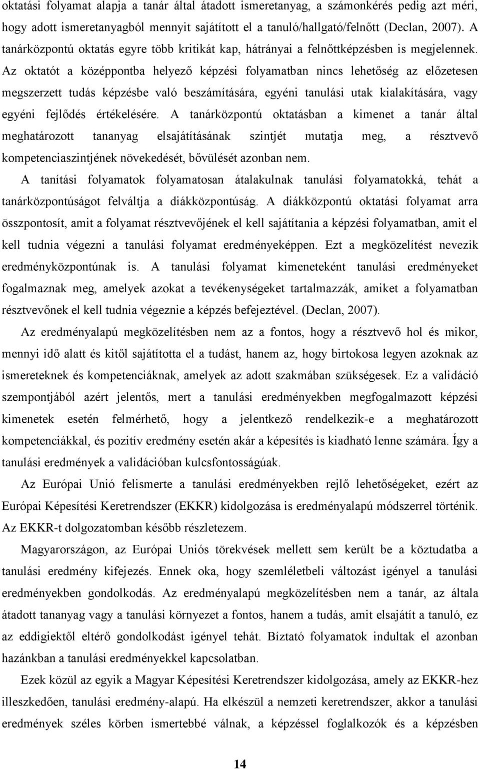 Az oktatót a középpontba helyező képzési folyamatban nincs lehetőség az előzetesen megszerzett tudás képzésbe való beszámítására, egyéni tanulási utak kialakítására, vagy egyéni fejlődés értékelésére.