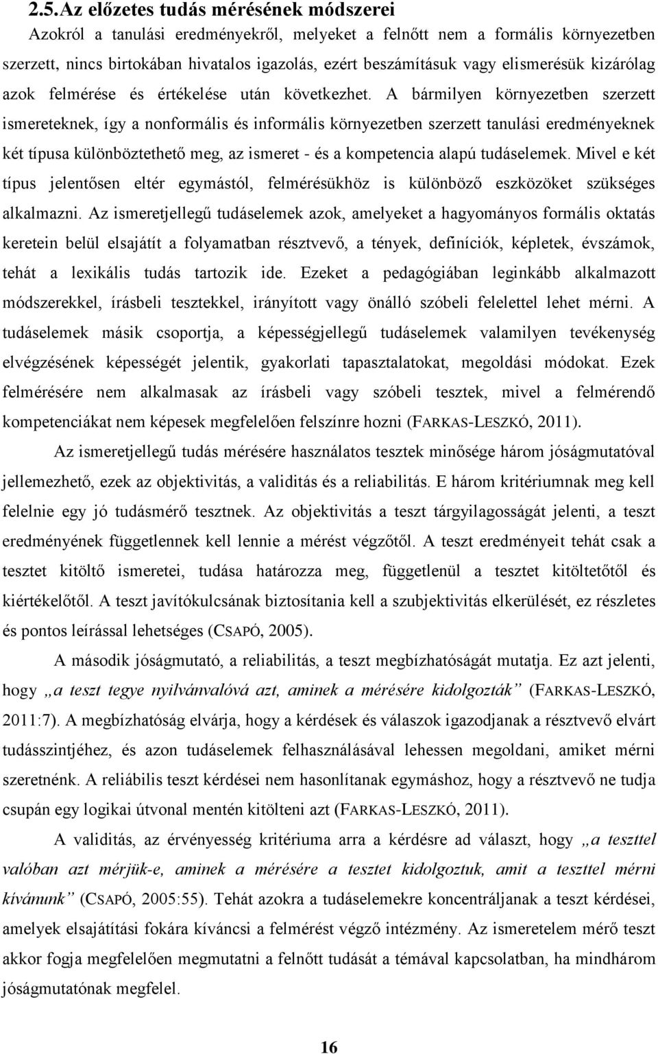 A bármilyen környezetben szerzett ismereteknek, így a nonformális és informális környezetben szerzett tanulási eredményeknek két típusa különböztethető meg, az ismeret - és a kompetencia alapú