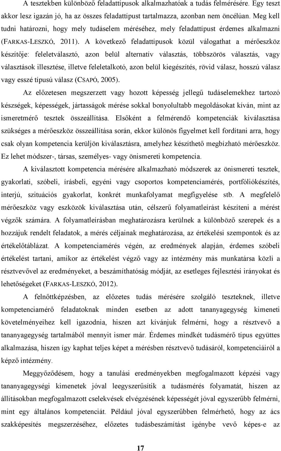 A következő feladattípusok közül válogathat a mérőeszköz készítője: feleletválasztó, azon belül alternatív választás, többszörös választás, vagy választások illesztése, illetve feleletalkotó, azon